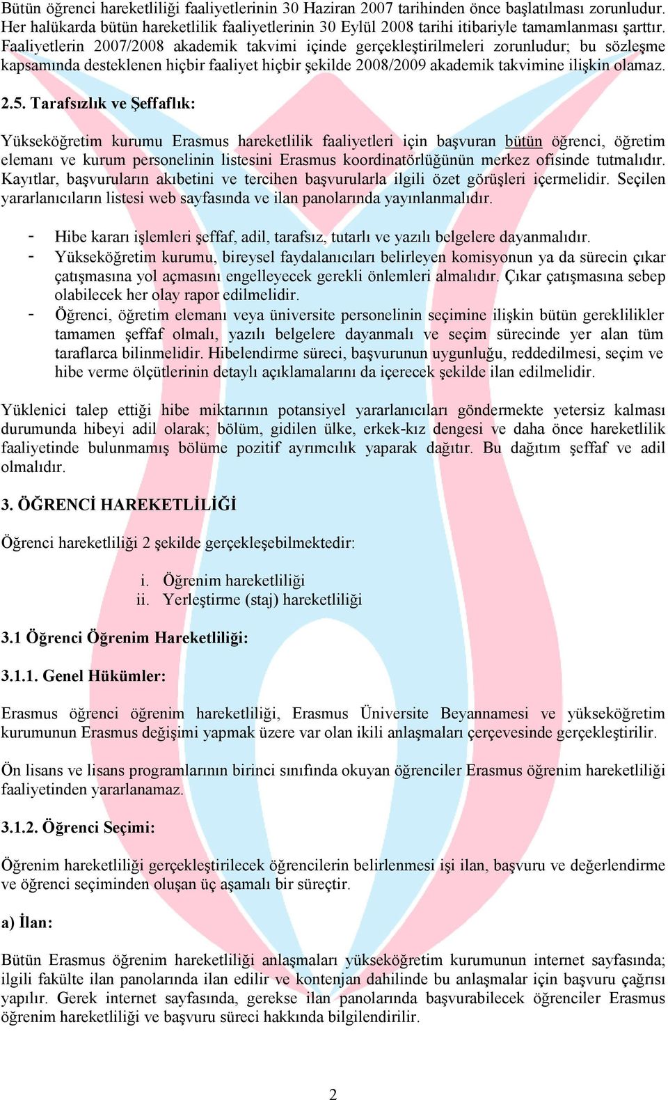 Faaliyetlerin 2007/2008 akademik takvimi içinde gerçekleştirilmeleri zorunludur; bu sözleşme kapsamında desteklenen hiçbir faaliyet hiçbir şekilde 2008/2009 akademik takvimine ilişkin olamaz. 2.5.