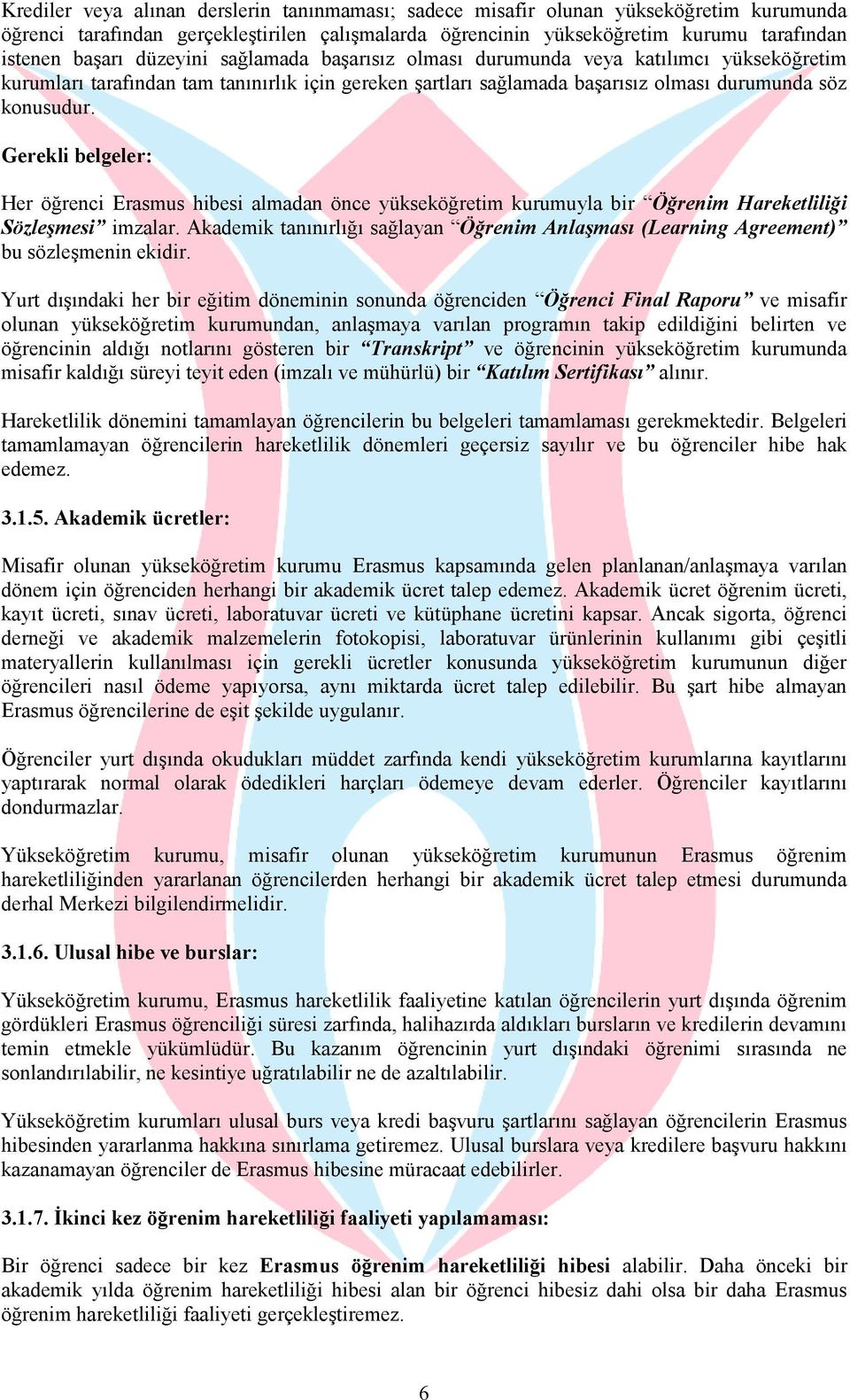 Gerekli belgeler: Her öğrenci Erasmus hibesi almadan önce yükseköğretim kurumuyla bir Öğrenim Hareketliliği Sözleşmesi imzalar.