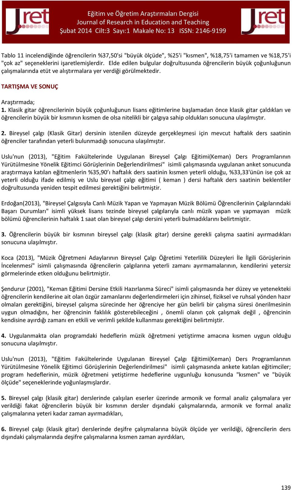 Klasik gitar öğrencilerinin büyük çoğunluğunun lisans eğitimlerine başlamadan önce klasik gitar çaldıkları ve öğrencilerin büyük bir kısmının kısmen de olsa nitelikli bir çalgıya sahip oldukları