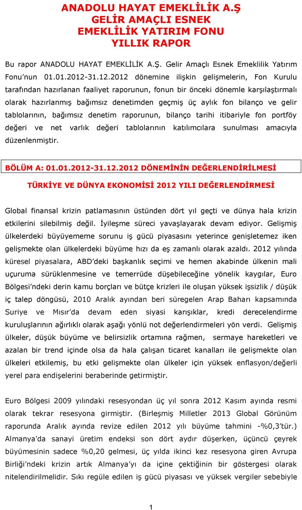 2012 dönemine ilişkin gelişmelerin, Fon Kurulu tarafından hazırlanan faaliyet raporunun, fonun bir önceki dönemle karşılaştırmalı olarak hazırlanmış bağımsız denetimden geçmiş üç aylık fon bilanço ve