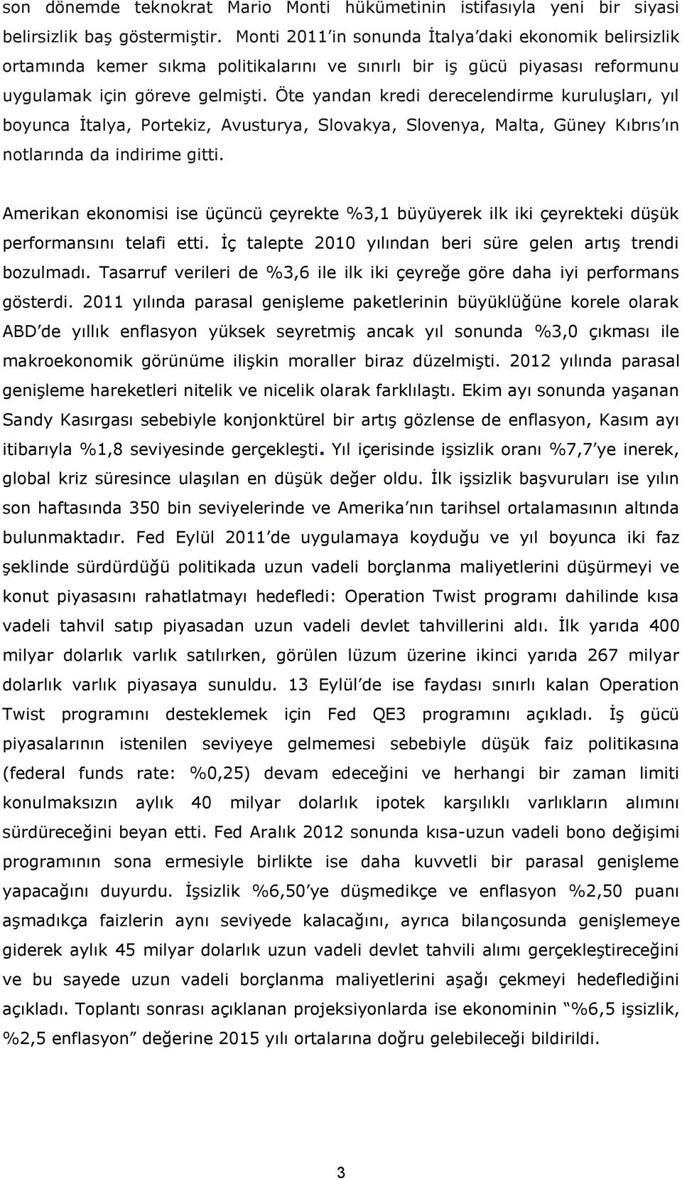 Öte yandan kredi derecelendirme kuruluşları, yıl boyunca İtalya, Portekiz, Avusturya, Slovakya, Slovenya, Malta, Güney Kıbrıs ın notlarında da indirime gitti.