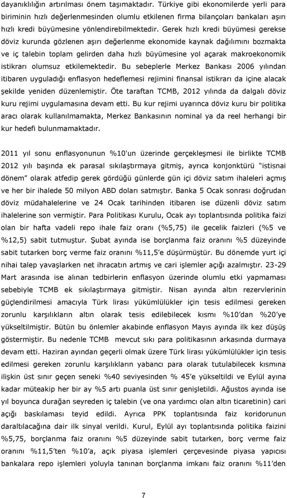 Gerek hızlı kredi büyümesi gerekse döviz kurunda gözlenen aşırı değerlenme ekonomide kaynak dağılımını bozmakta ve iç talebin toplam gelirden daha hızlı büyümesine yol açarak makroekonomik istikrarı