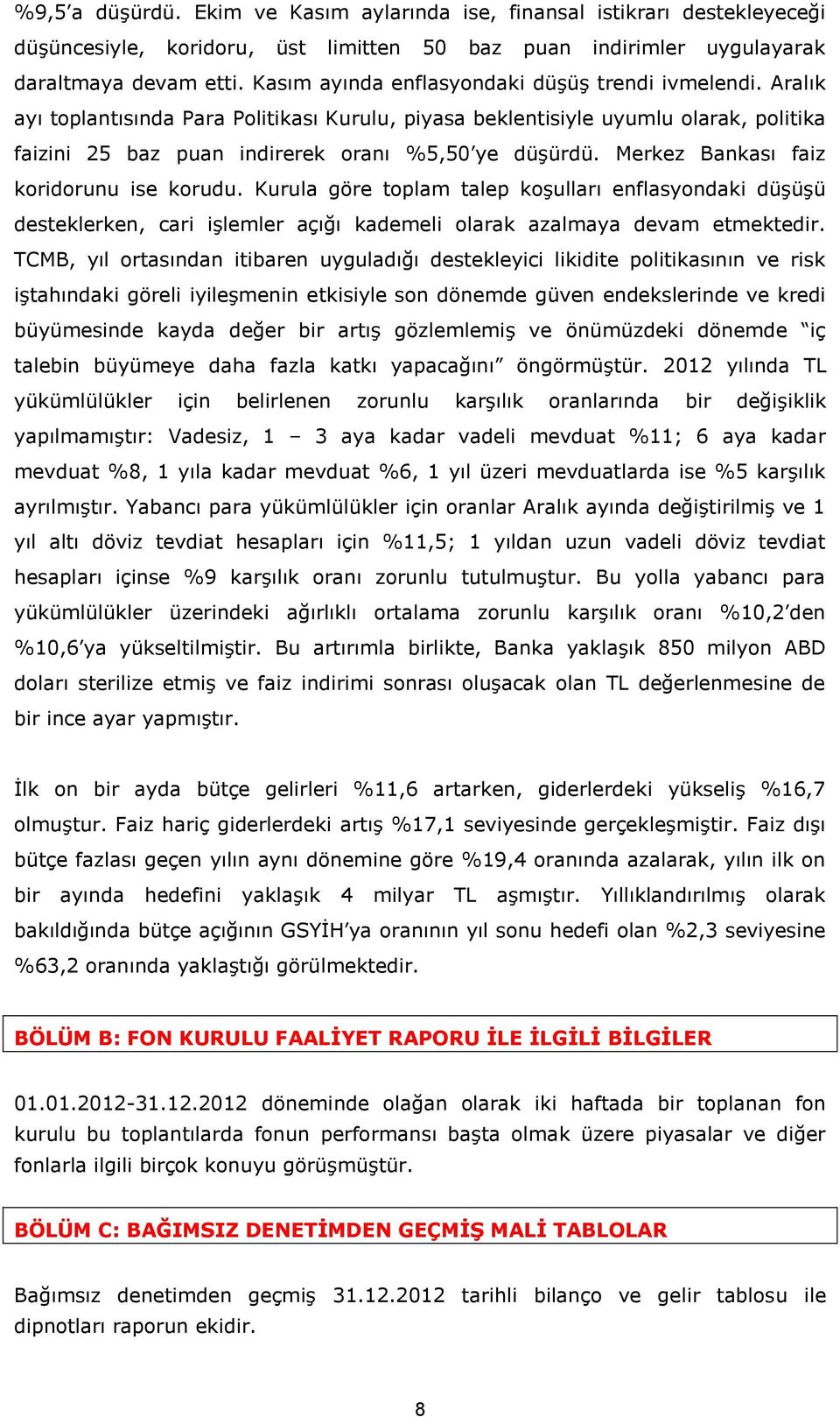 Merkez Bankası faiz koridorunu ise korudu. Kurula göre toplam talep koşulları enflasyondaki düşüşü desteklerken, cari işlemler açığı kademeli olarak azalmaya devam etmektedir.