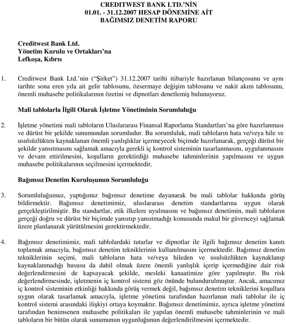 2007 tarihi itibariyle hazırlanan bilançosunu ve aynı tarihte sona eren yıla ait gelir tablosunu, özsermaye değişim tablosunu ve nakit akım tablosunu, önemli muhasebe politikalarının özetini ve