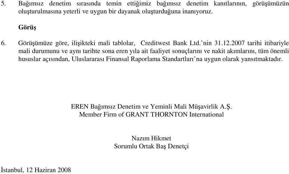 2007 tarihi itibariyle mali durumunu ve aynı tarihte sona eren yıla ait faaliyet sonuçlarını ve nakit akımlarını, tüm önemli hususlar açısından,