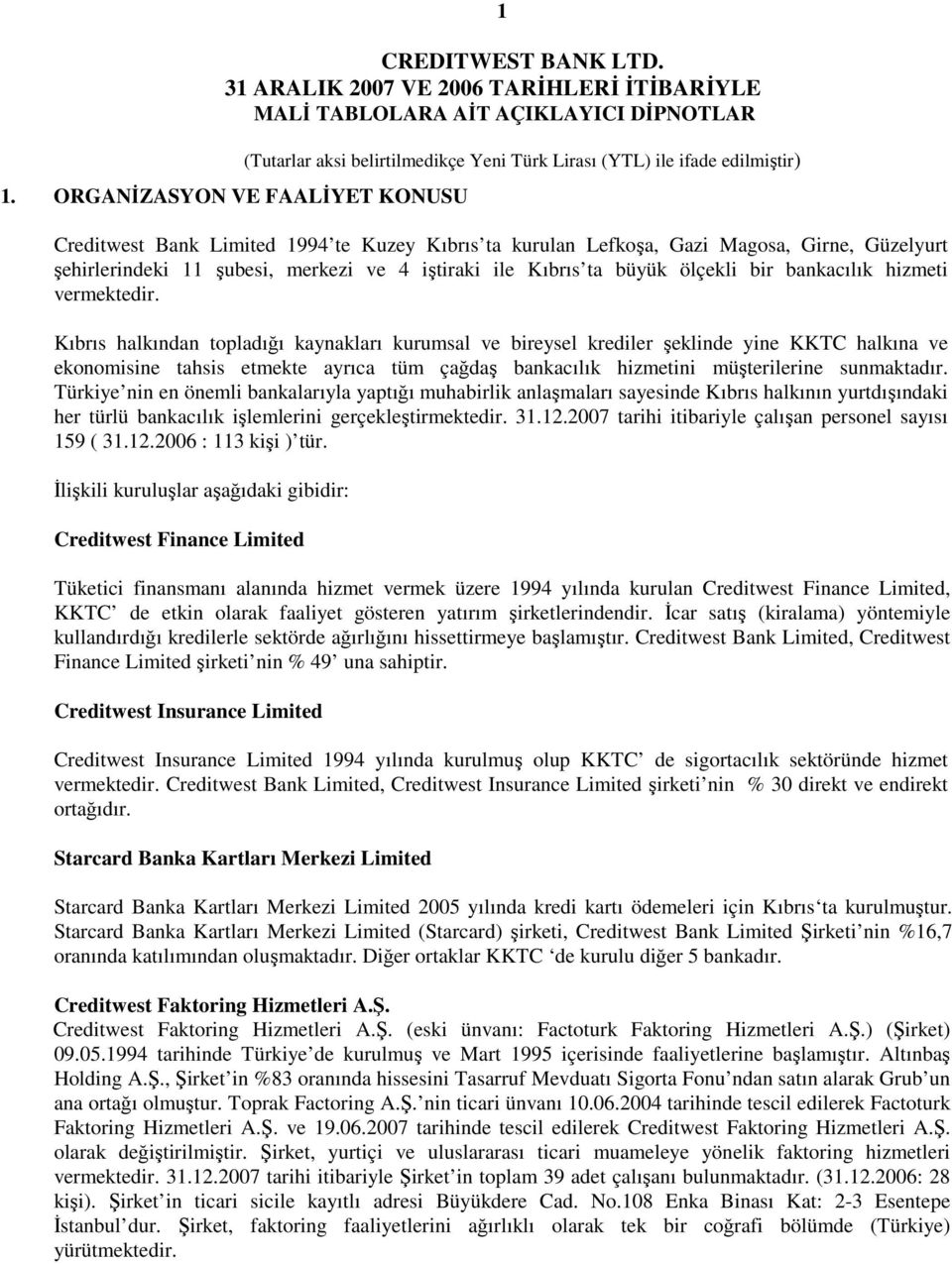 Kıbrıs halkından topladığı kaynakları kurumsal ve bireysel krediler şeklinde yine KKTC halkına ve ekonomisine tahsis etmekte ayrıca tüm çağdaş bankacılık hizmetini müşterilerine sunmaktadır.