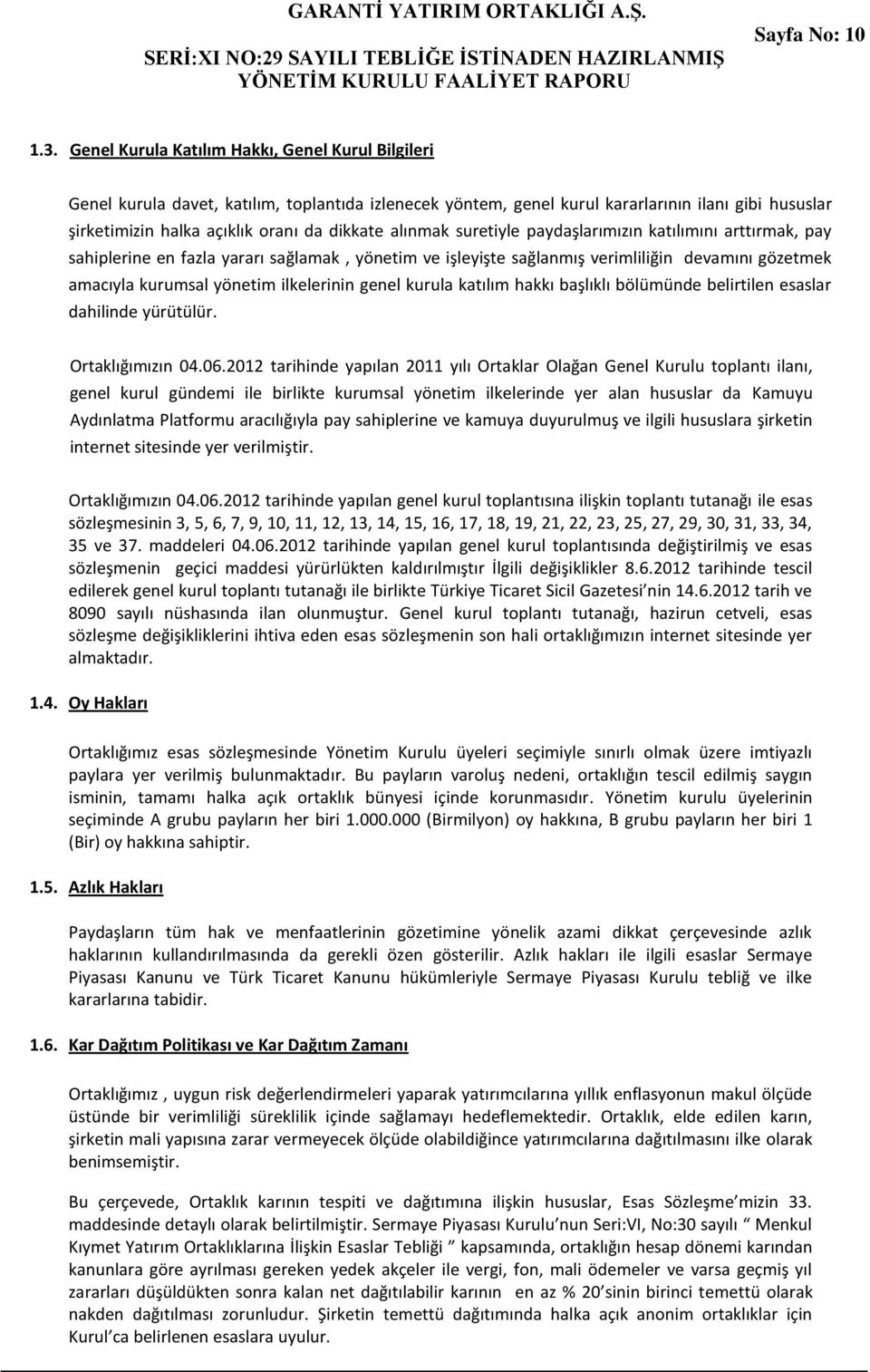 alınmak suretiyle paydaşlarımızın katılımını arttırmak, pay sahiplerine en fazla yararı sağlamak, yönetim ve işleyişte sağlanmış verimliliğin devamını gözetmek amacıyla kurumsal yönetim ilkelerinin