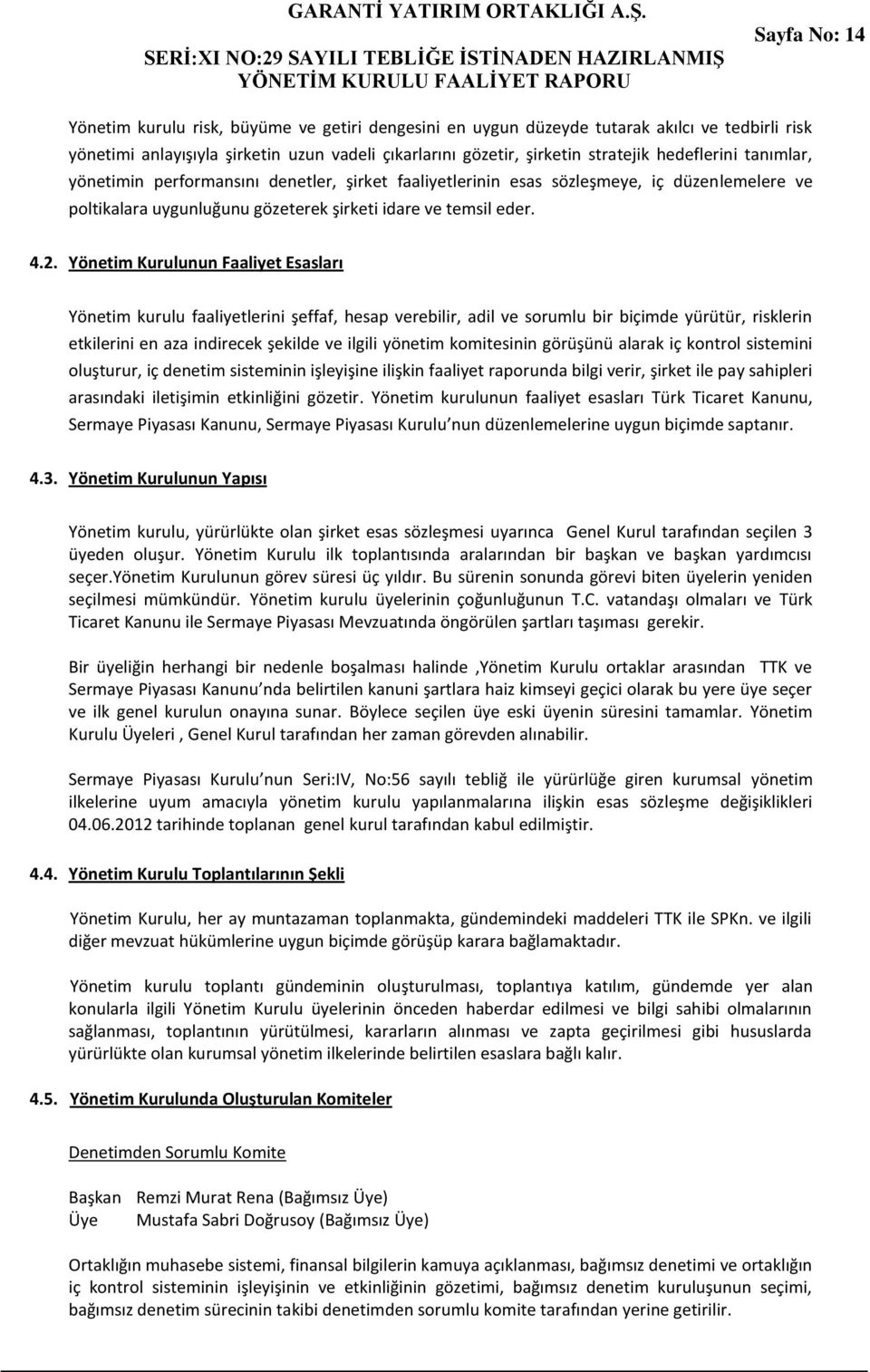 Yönetim Kurulunun Faaliyet Esasları Yönetim kurulu faaliyetlerini şeffaf, hesap verebilir, adil ve sorumlu bir biçimde yürütür, risklerin etkilerini en aza indirecek şekilde ve ilgili yönetim