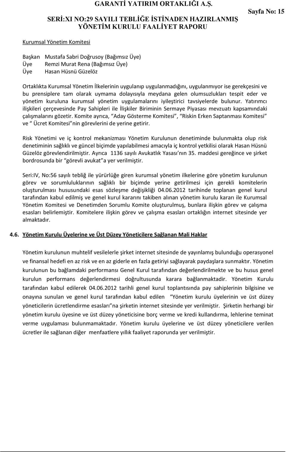 tavsiyelerde bulunur. Yatırımcı ilişkileri çerçevesinde Pay Sahipleri ile İlişkiler Biriminin Sermaye Piyasası mevzuatı kapsamındaki çalışmalarını gözetir.