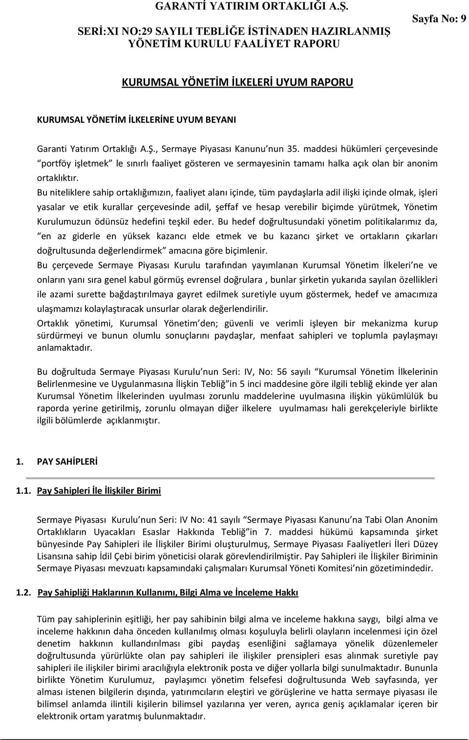 Bu niteliklere sahip ortaklığımızın, faaliyet alanı içinde, tüm paydaşlarla adil ilişki içinde olmak, işleri yasalar ve etik kurallar çerçevesinde adil, şeffaf ve hesap verebilir biçimde yürütmek,