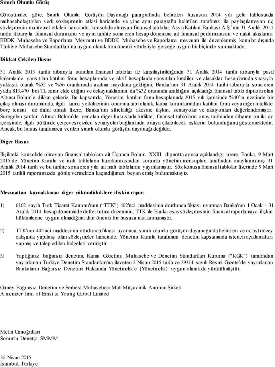 nin 31 Aralık 2014 tarihi itibarıyla finansal durumunu ve aynı tarihte sona eren hesap dönemine ait finansal performansını ve nakit akışlarını BDDK Muhasebe ve Raporlama Mevzuatı ve BDDK Muhasebe ve