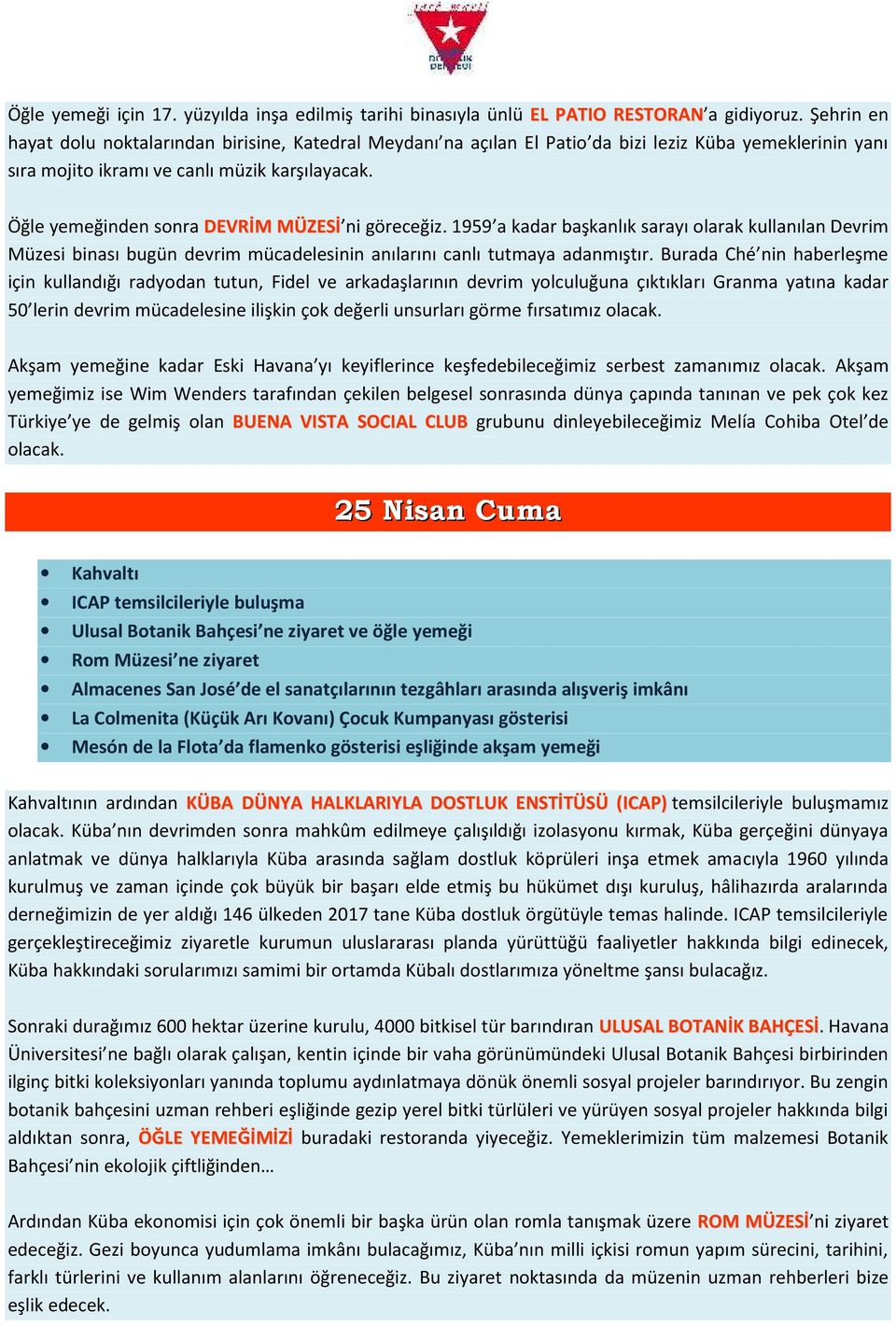 Öğle yemeğinden sonra DEVRİM MÜZESİ ni göreceğiz. 1959 a kadar başkanlık sarayı olarak kullanılan Devrim Müzesi binası bugün devrim mücadelesinin anılarını canlı tutmaya adanmıştır.