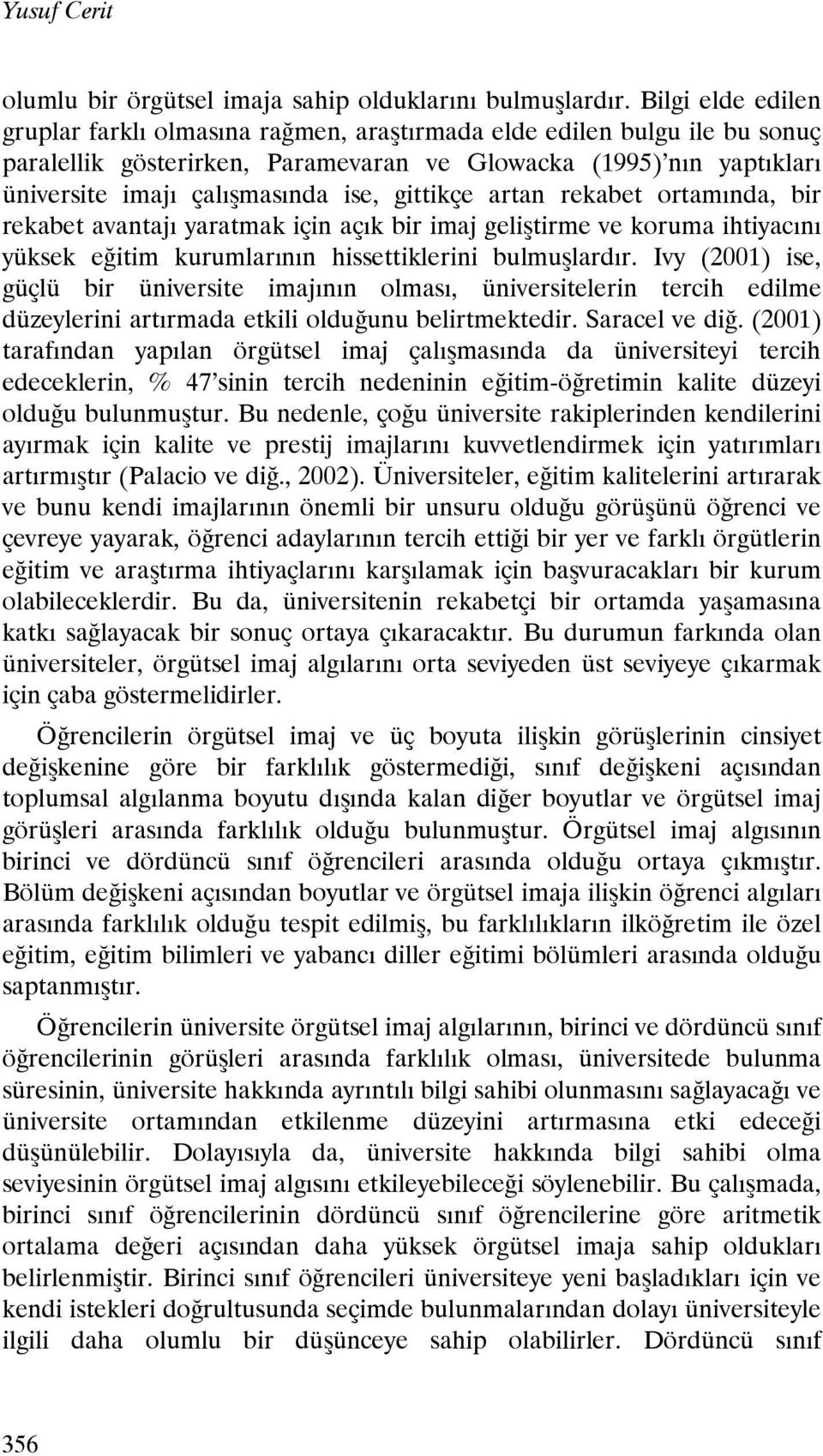 gittikçe artan rekabet ortamında, bir rekabet avantajı yaratmak için açık bir imaj geliştirme ve koruma ihtiyacını yüksek eğitim kurumlarının hissettiklerini bulmuşlardır.