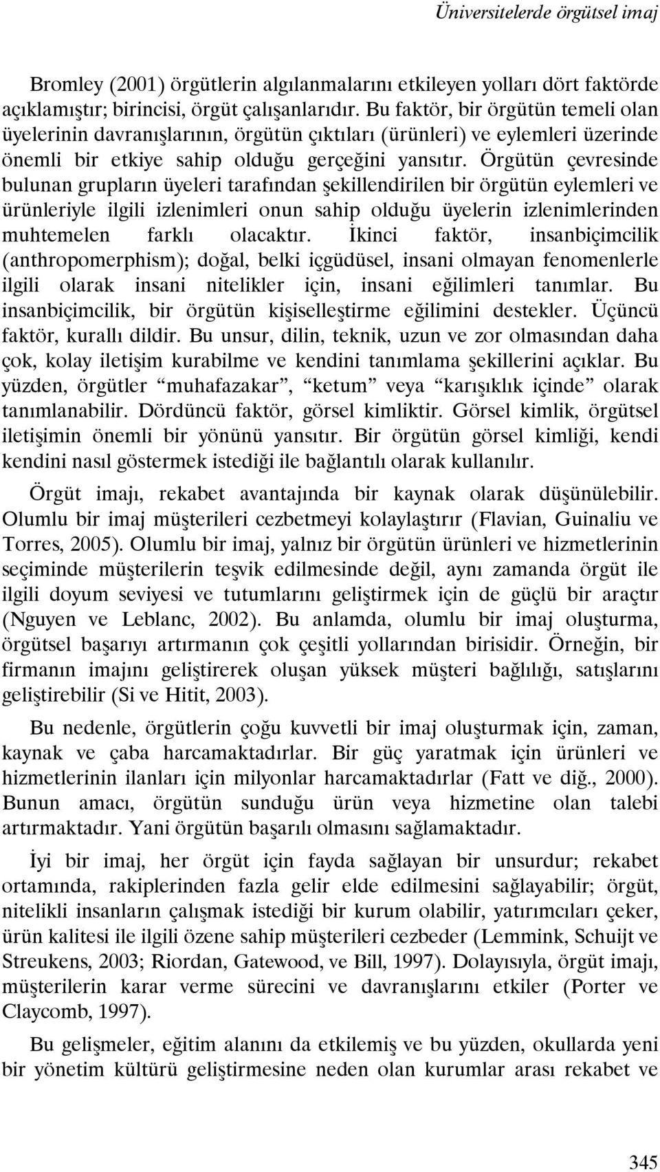 Örgütün çevresinde bulunan grupların üyeleri tarafından şekillendirilen bir örgütün eylemleri ve ürünleriyle ilgili izlenimleri onun sahip olduğu üyelerin izlenimlerinden muhtemelen farklı olacaktır.