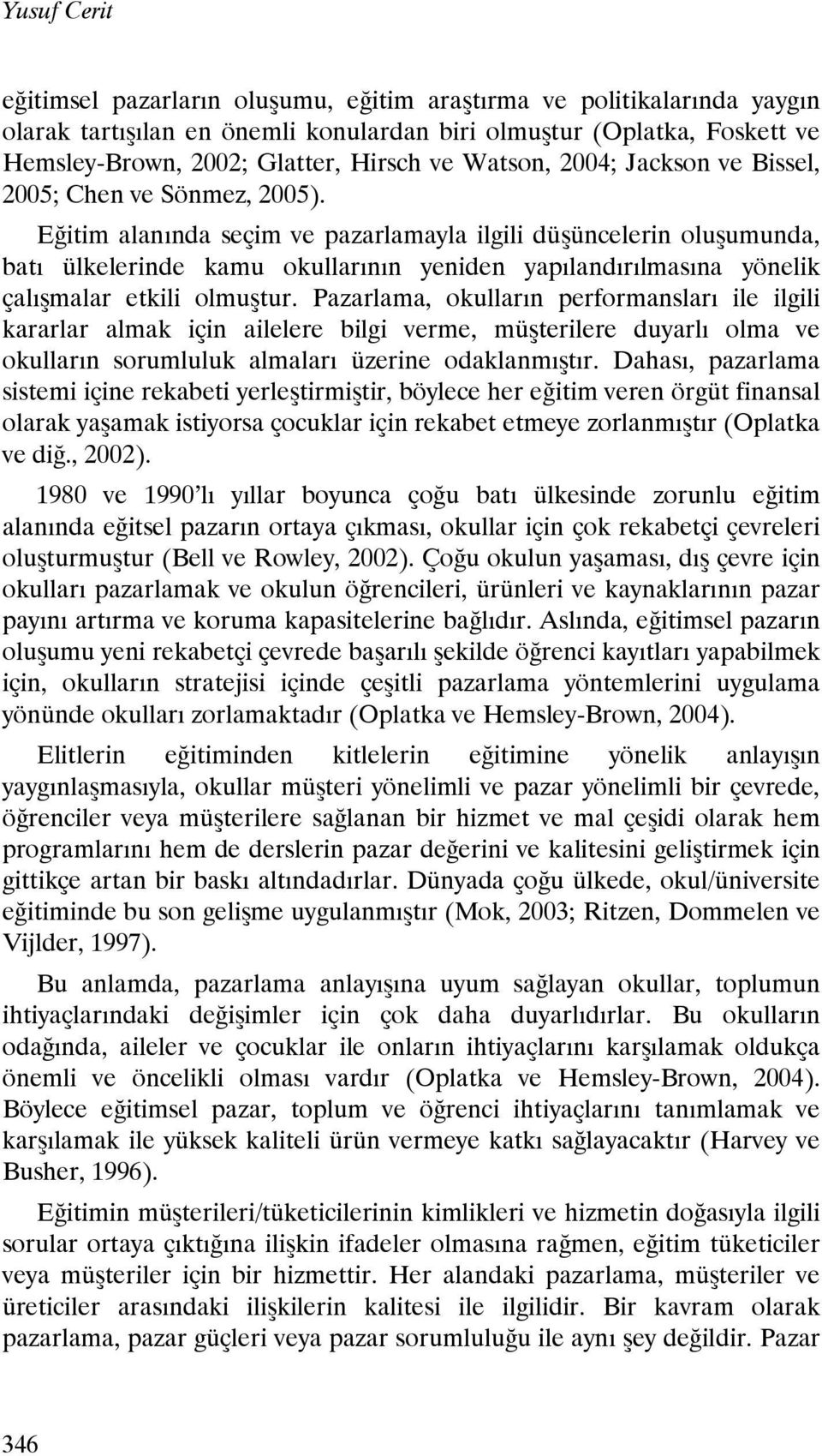 Eğitim alanında seçim ve pazarlamayla ilgili düşüncelerin oluşumunda, batı ülkelerinde kamu okullarının yeniden yapılandırılmasına yönelik çalışmalar etkili olmuştur.