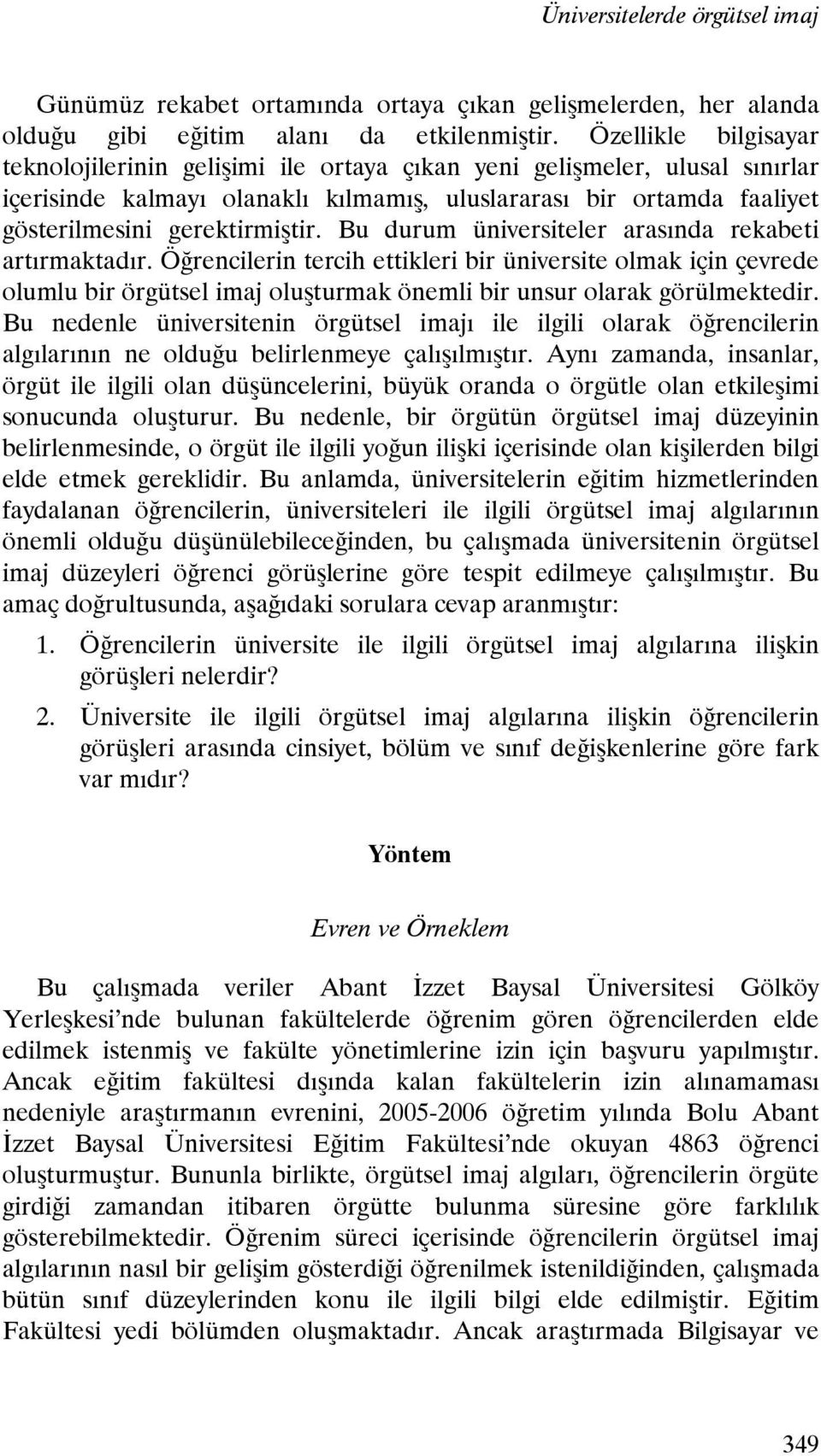 Bu durum üniversiteler arasında rekabeti artırmaktadır. Öğrencilerin tercih ettikleri bir üniversite olmak için çevrede olumlu bir örgütsel imaj oluşturmak önemli bir unsur olarak görülmektedir.