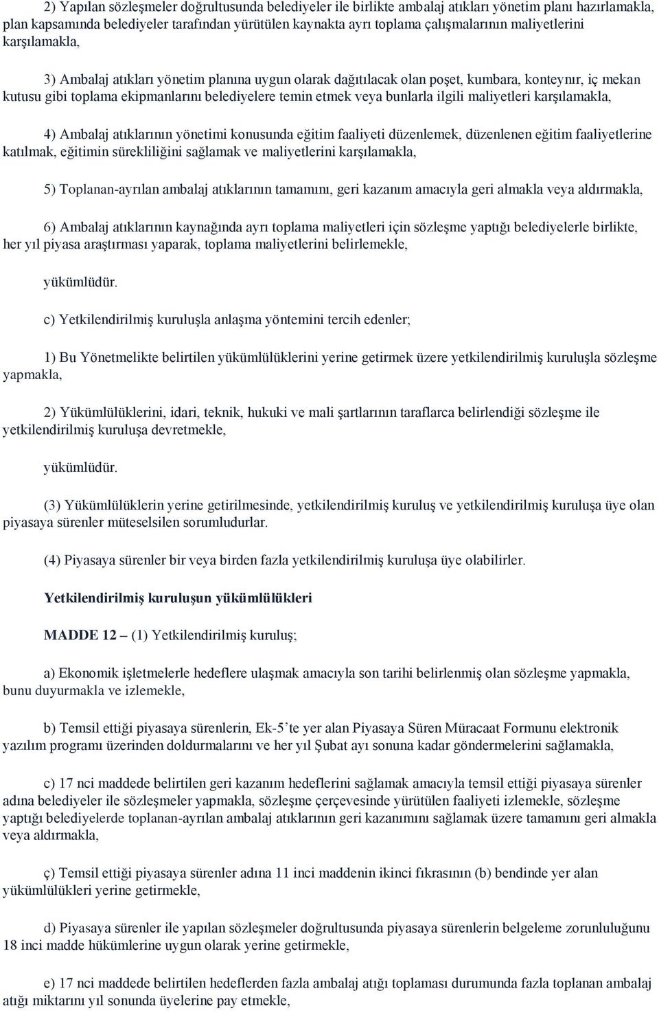 bunlarla ilgili maliyetleri karşılamakla, 4) Ambalaj atıklarının yönetimi konusunda eğitim faaliyeti düzenlemek, düzenlenen eğitim faaliyetlerine katılmak, eğitimin sürekliliğini sağlamak ve