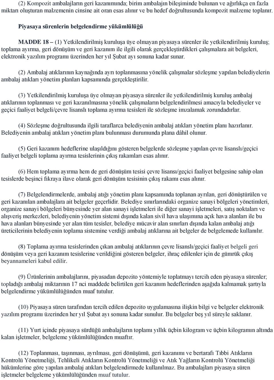 Piyasaya sürenlerin belgelendirme yükümlülüğü MADDE 18 (1) Yetkilendirilmiş kuruluşa üye olmayan piyasaya sürenler ile yetkilendirilmiş kuruluş; toplama ayırma, geri dönüşüm ve geri kazanım ile