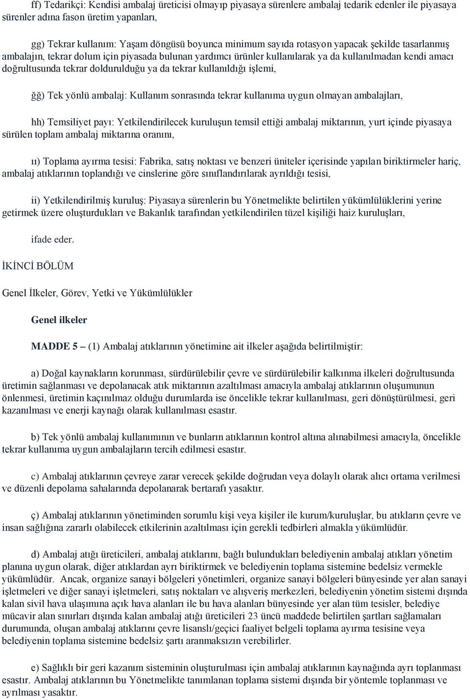 kullanıldığı işlemi, ğğ) Tek yönlü ambalaj: Kullanım sonrasında tekrar kullanıma uygun olmayan ambalajları, hh) Temsiliyet payı: Yetkilendirilecek kuruluşun temsil ettiği ambalaj miktarının, yurt