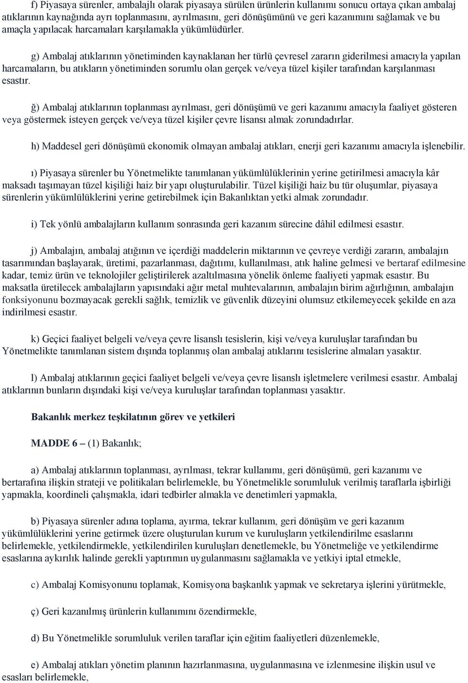 g) Ambalaj atıklarının yönetiminden kaynaklanan her türlü çevresel zararın giderilmesi amacıyla yapılan harcamaların, bu atıkların yönetiminden sorumlu olan gerçek ve/veya tüzel kişiler tarafından