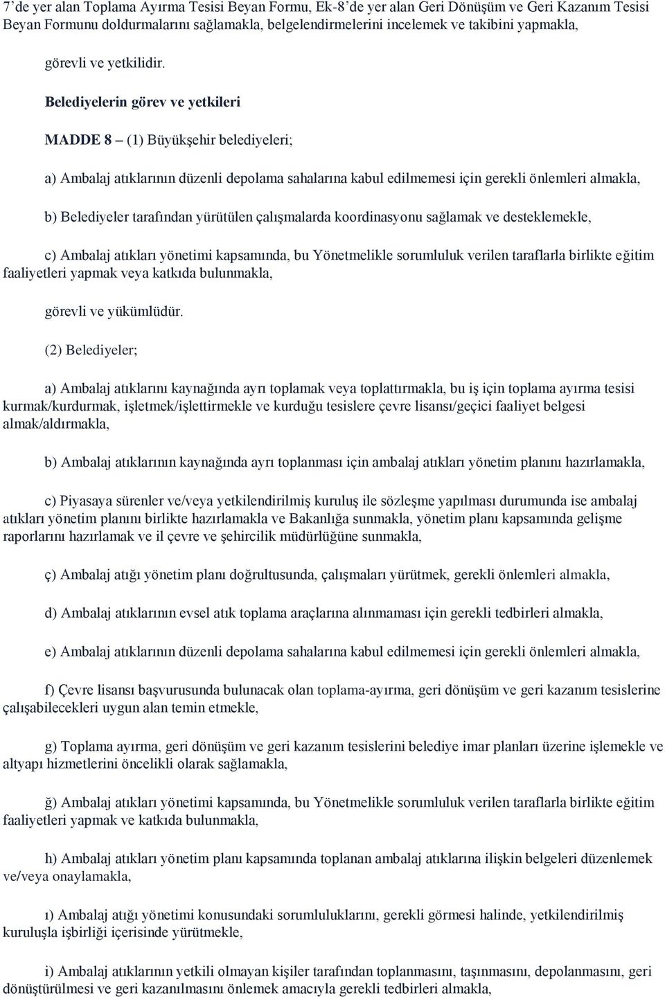 Belediyelerin görev ve yetkileri MADDE 8 (1) Büyükşehir belediyeleri; a) Ambalaj atıklarının düzenli depolama sahalarına kabul edilmemesi için gerekli önlemleri almakla, b) Belediyeler tarafından