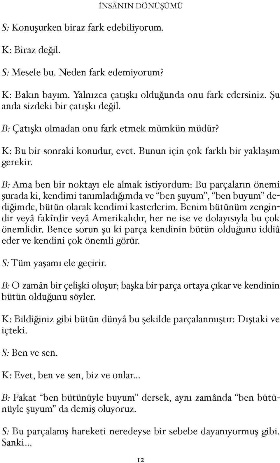 B: Ama ben bir noktayı ele almak istiyordum: Bu parçaların önemi urada ki, kendimi tanımladı ımda ve ben uyum, ben buyum de di imde, bütün olarak kendimi kastederim.