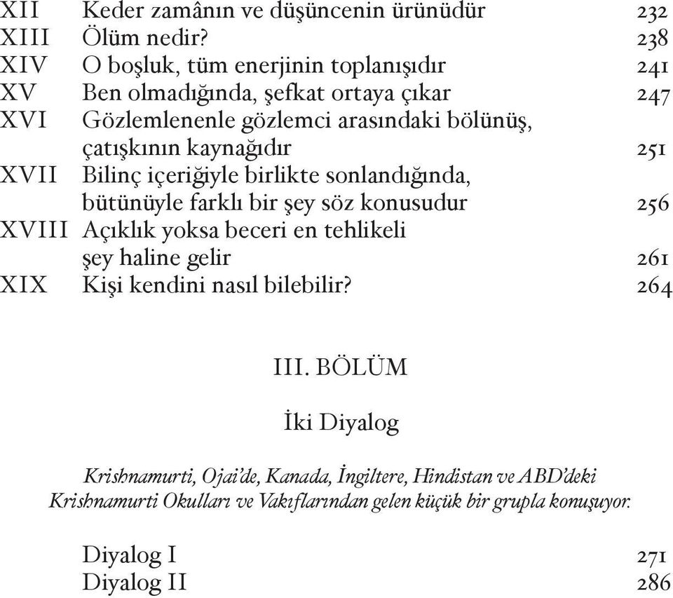 kının kayna ıdır 251 Bilinç içeri iyle birlikte sonlandı ında, bütünüyle farklı bir ey söz konusudur 256 XVIII Açıklık yoksa beceri en tehlikeli ey