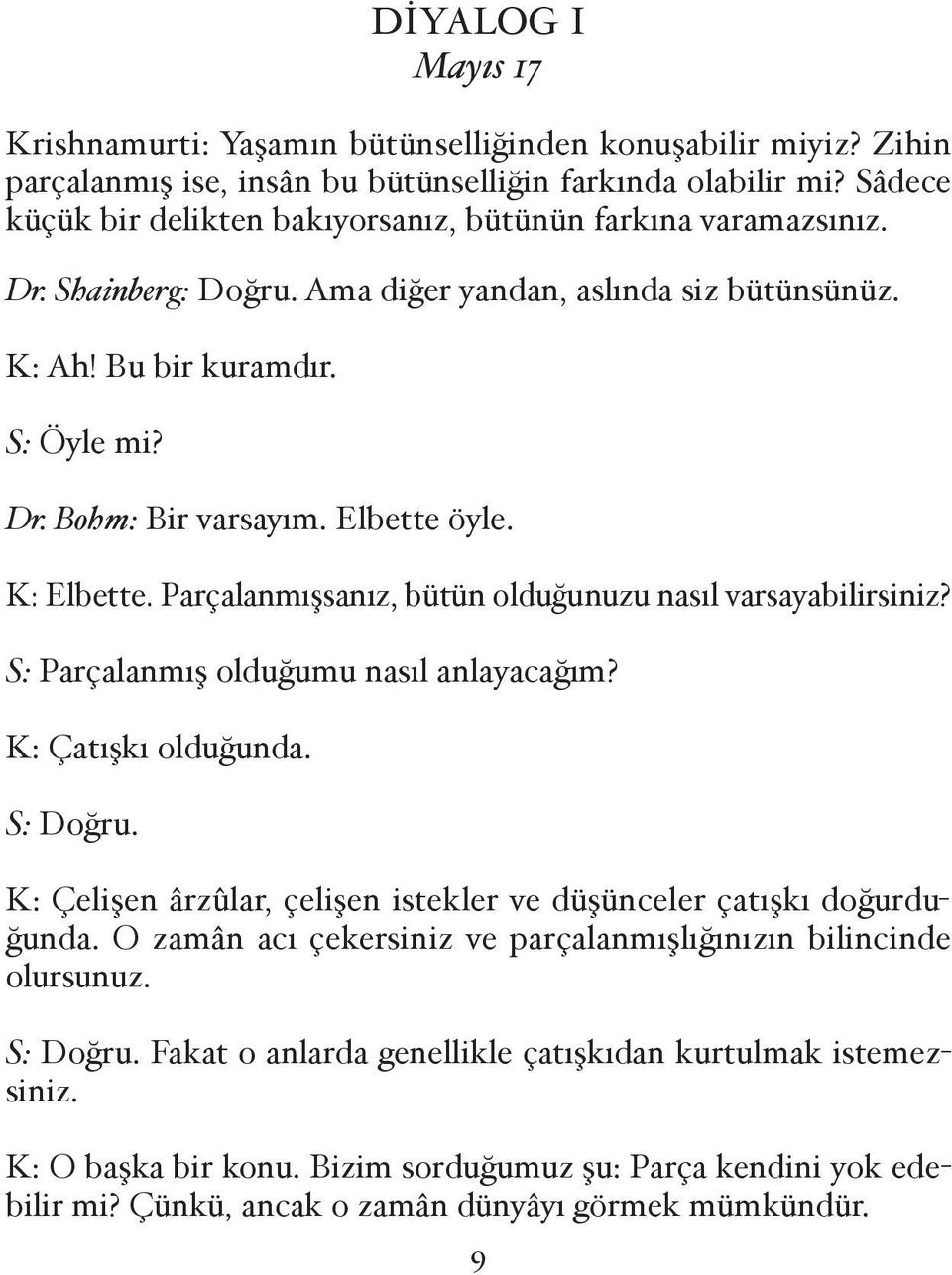 Elbette öyle. K: Elbette. Parçalanmı sanız, bütün oldu unuzu nasıl varsayabilirsiniz? S: Parçalanmı oldu umu nasıl anlayaca ım? K: Çatı kı oldu unda. S: Do ru.