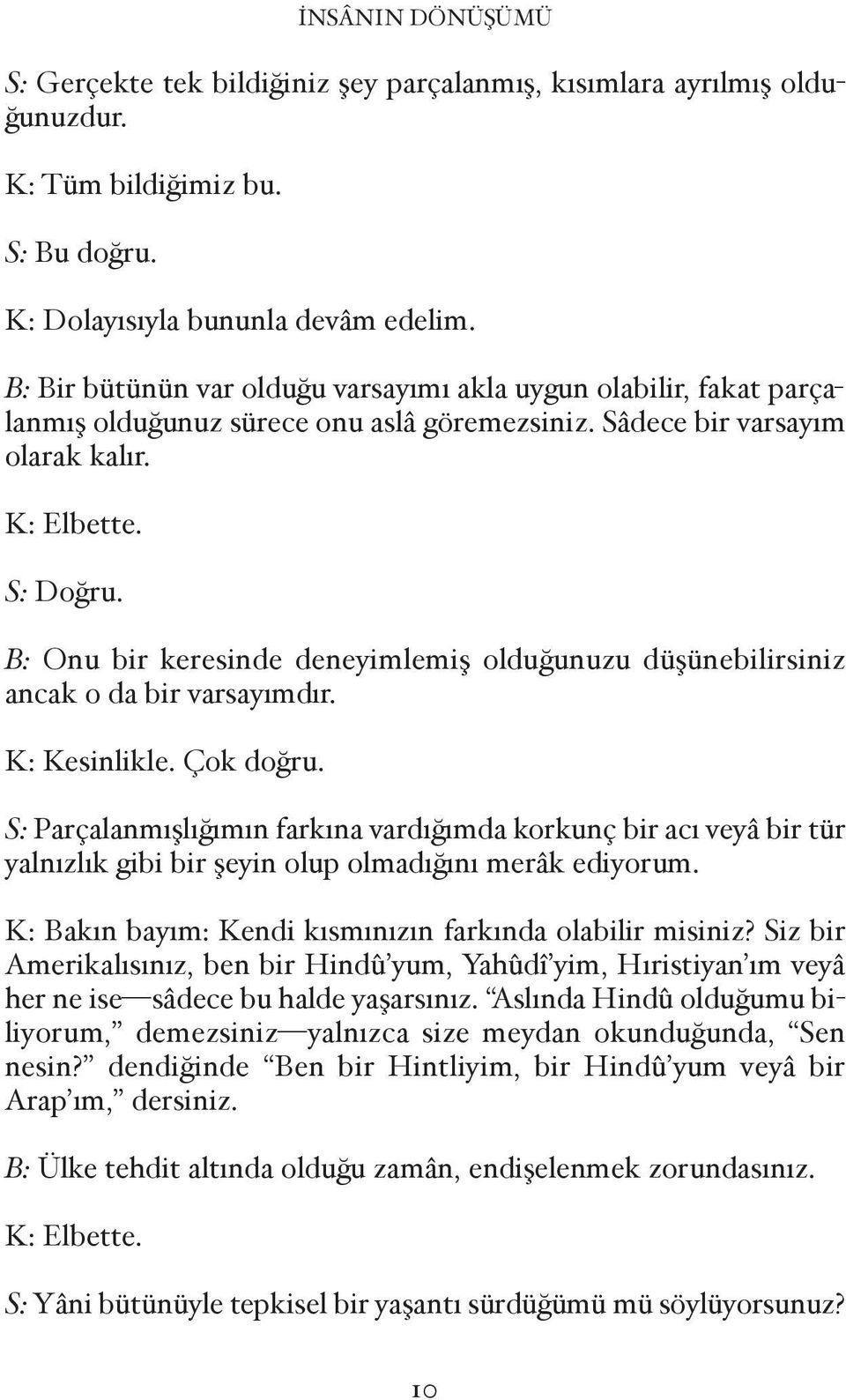 B: Onu bir keresinde deneyimlemi oldu unuzu dü ünebilirsiniz ancak o da bir varsayımdır. K: Kesinlikle. Çok do ru.