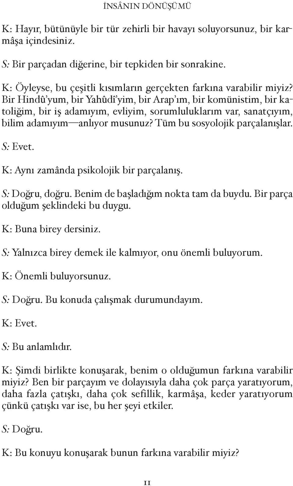 Bir Hindû yum, bir Yahûdî yim, bir Arap ım, bir komünistim, bir ka toli im, bir i adamıyım, evliyim, sorumluluklarım var, sanatçıyım, bilim adamıyım anlıyor musunuz? Tüm bu sosyolojik parçalanı lar.