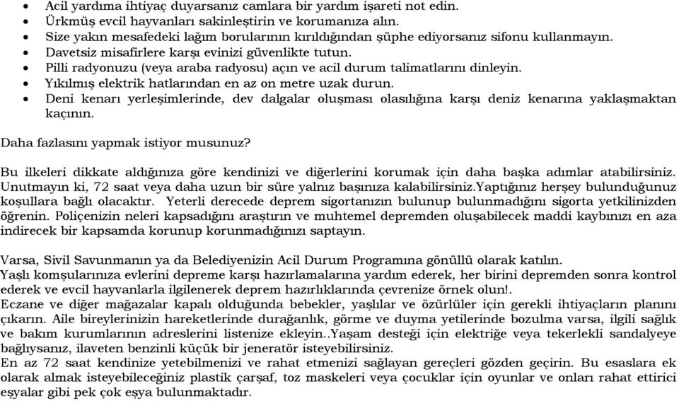 Pilli radyonuzu (veya araba radyosu) açın ve acil durum talimatlarını dinleyin. Yıkılmış elektrik hatlarından en az on metre uzak durun.