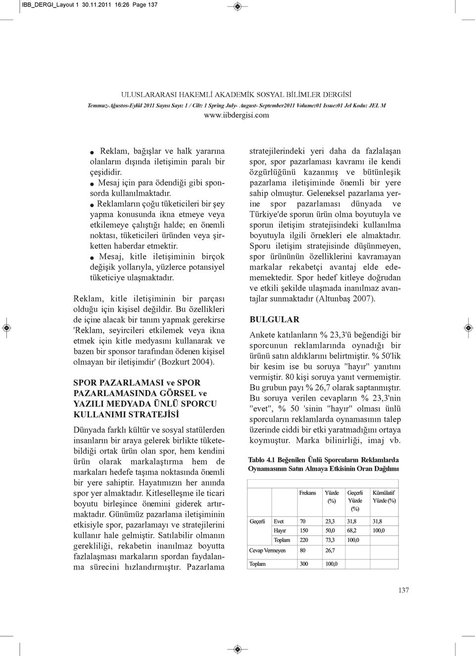 l Mesaj, kitle iletiþiminin birçok deðiþik yollarýyla, yüzlerce potansiyel tüketiciye ulaþmaktadýr. Reklam, kitle iletiþiminin bir parçasý olduðu için kiþisel deðildir.