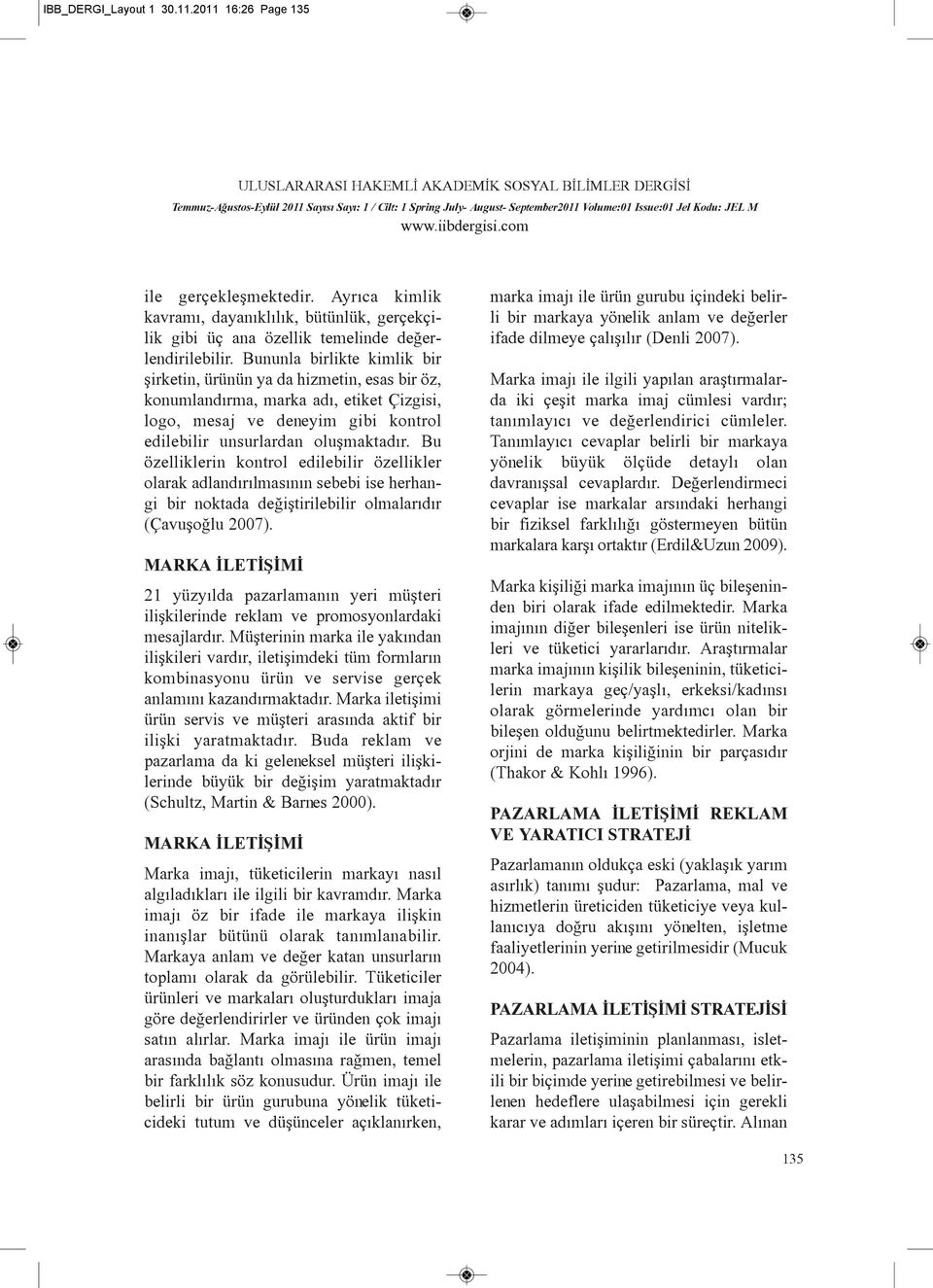 Bu özelliklerin kontrol edilebilir özellikler olarak adlandýrýlmasýnýn sebebi ise herhangi bir noktada deðiþtirilebilir olmalarýdýr (Çavuþoðlu 2007).