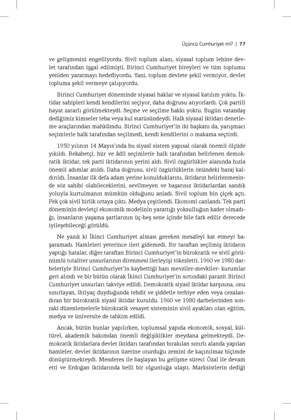 Birinci Cumhuriyet döneminde siyasal haklar ve siyasal katılım yoktu. İktidar sahipleri kendi kendilerini seçiyor, daha doğrusu atıyorlardı. Çok partili hayat zararlı görülmekteydi.