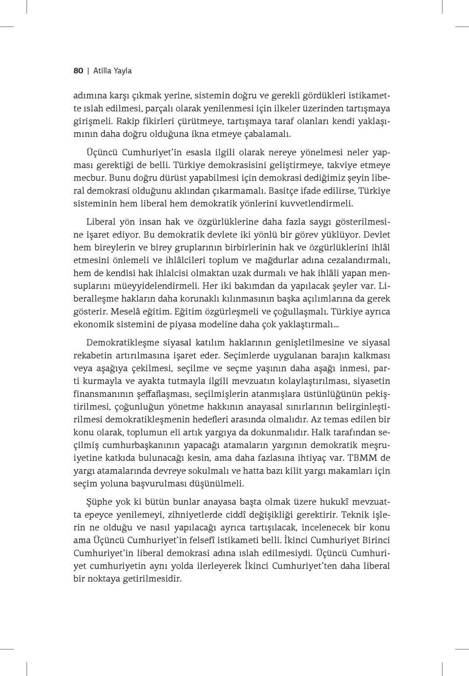 Üçüncü Cumhuriyet in esasla ilgili olarak nereye yönelmesi neler yapması gerektiği de belli. Türkiye demokrasisini geliştirmeye, takviye etmeye mecbur.