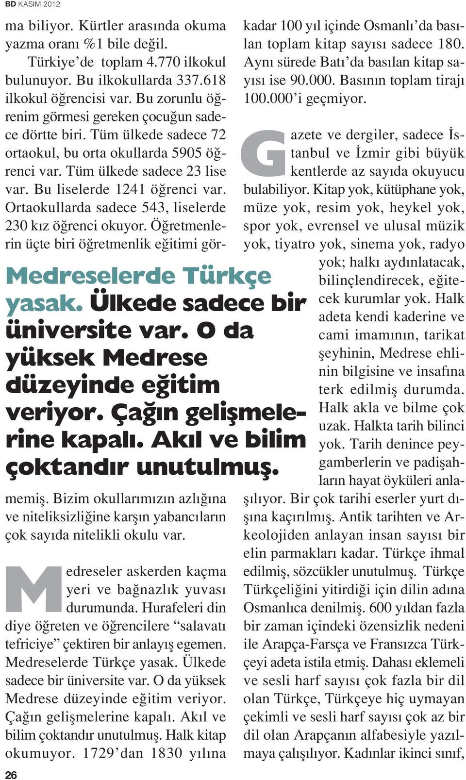 Bu zorunlu ö renim görmesi gereken çocu un sadece dörtte biri. Tüm ülkede sadece 72 ortaokul, bu orta okullarda 5905 ö renci var. Tüm ülkede sadece 23 lise var. Bu liselerde 1241 ö renci var.