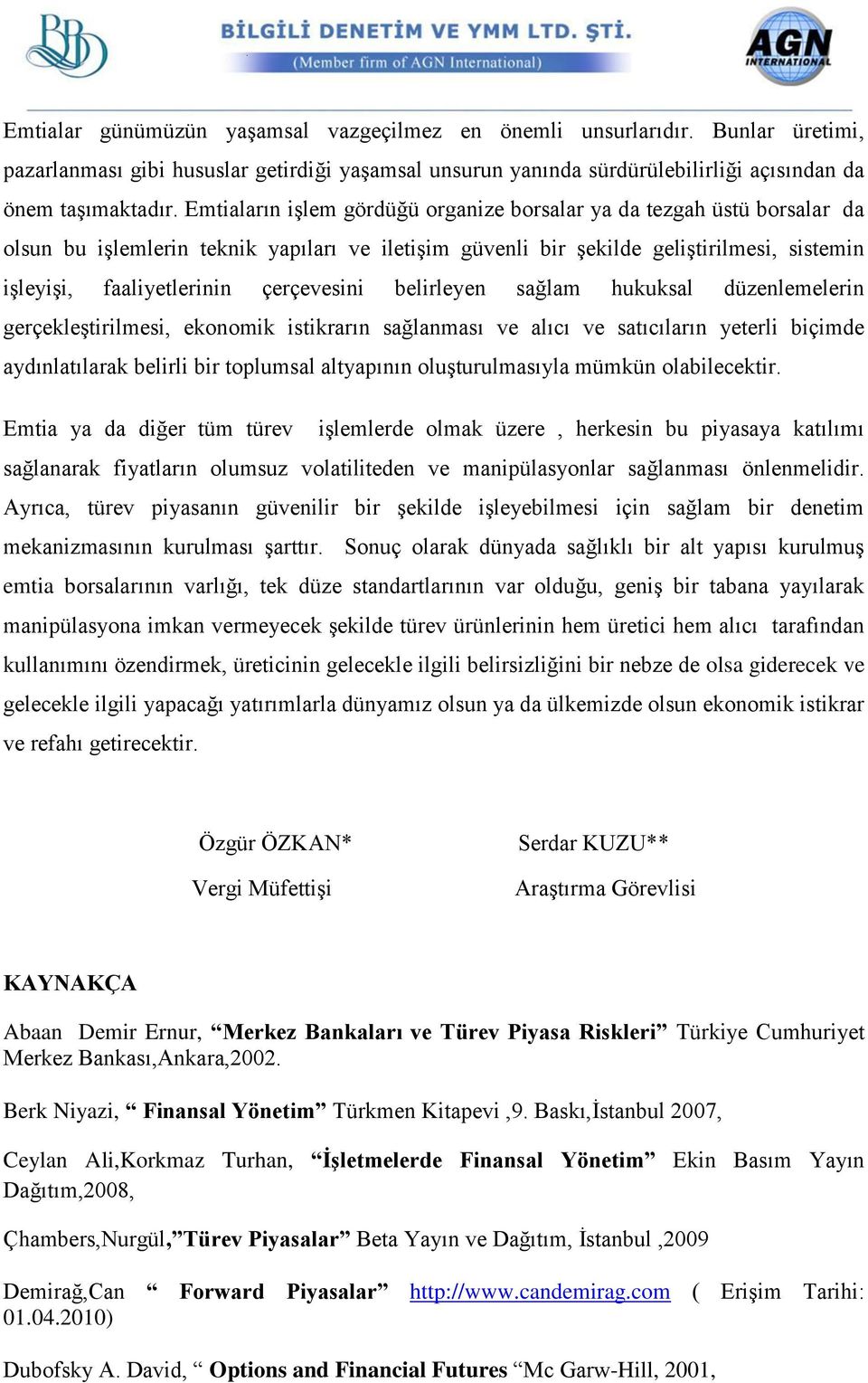 çerçevesini belirleyen sağlam hukuksal düzenlemelerin gerçekleştirilmesi, ekonomik istikrarın sağlanması ve alıcı ve satıcıların yeterli biçimde aydınlatılarak belirli bir toplumsal altyapının