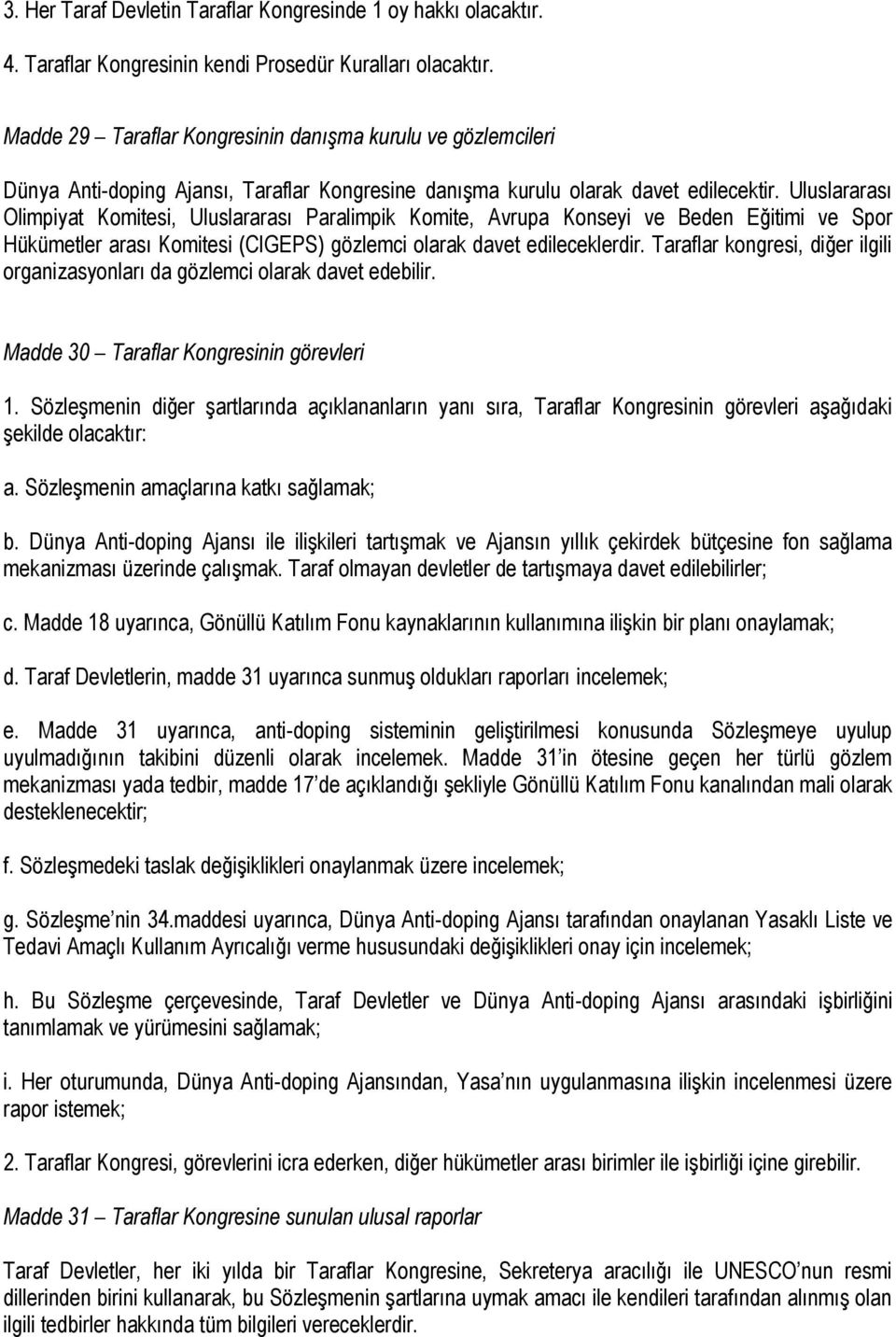 Uluslararası Olimpiyat Komitesi, Uluslararası Paralimpik Komite, Avrupa Konseyi ve Beden Eğitimi ve Spor Hükümetler arası Komitesi (CIGEPS) gözlemci olarak davet edileceklerdir.