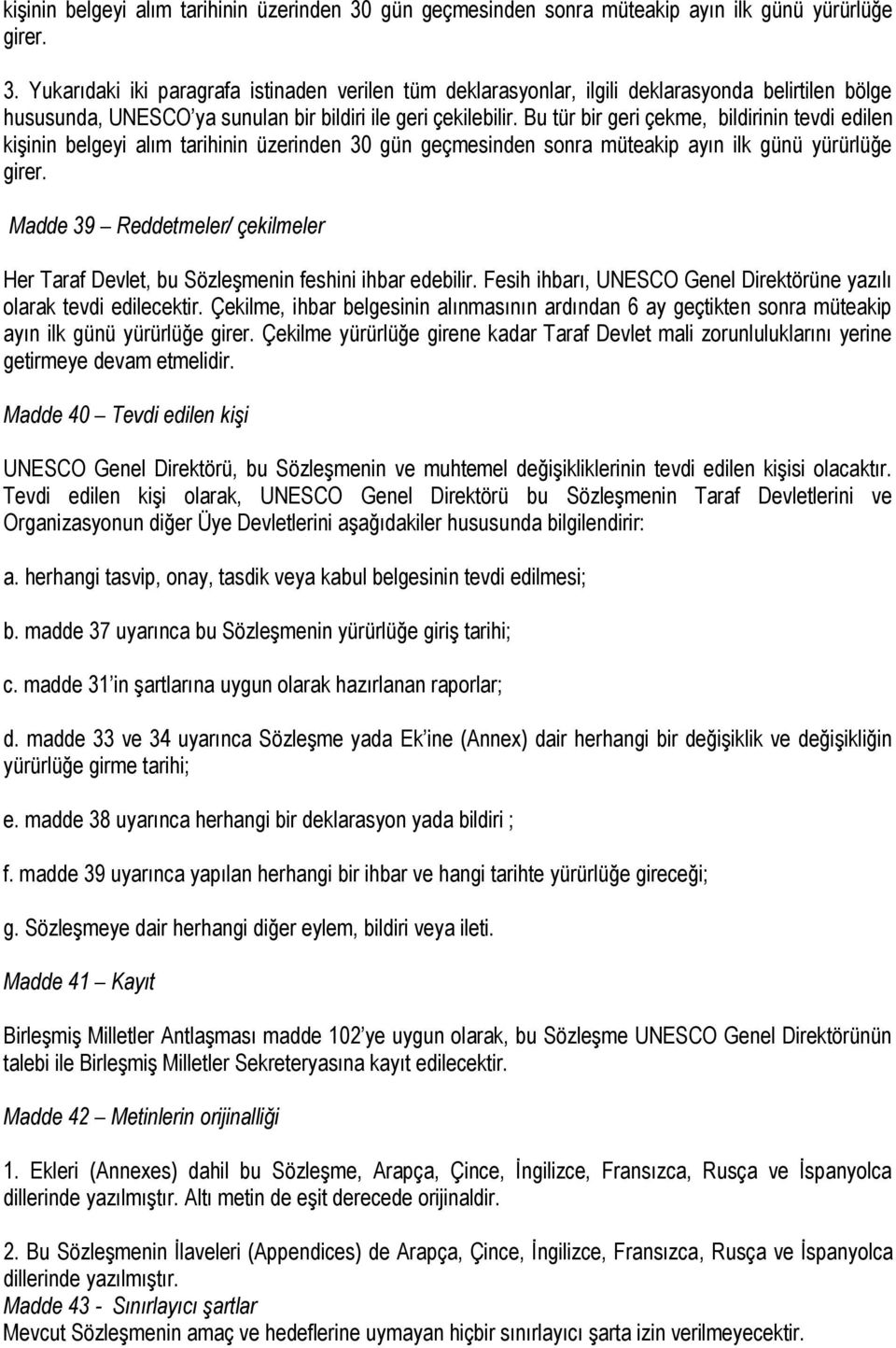 Yukarıdaki iki paragrafa istinaden verilen tüm deklarasyonlar, ilgili deklarasyonda belirtilen bölge hususunda, UNESCO ya sunulan bir bildiri ile geri çekilebilir.