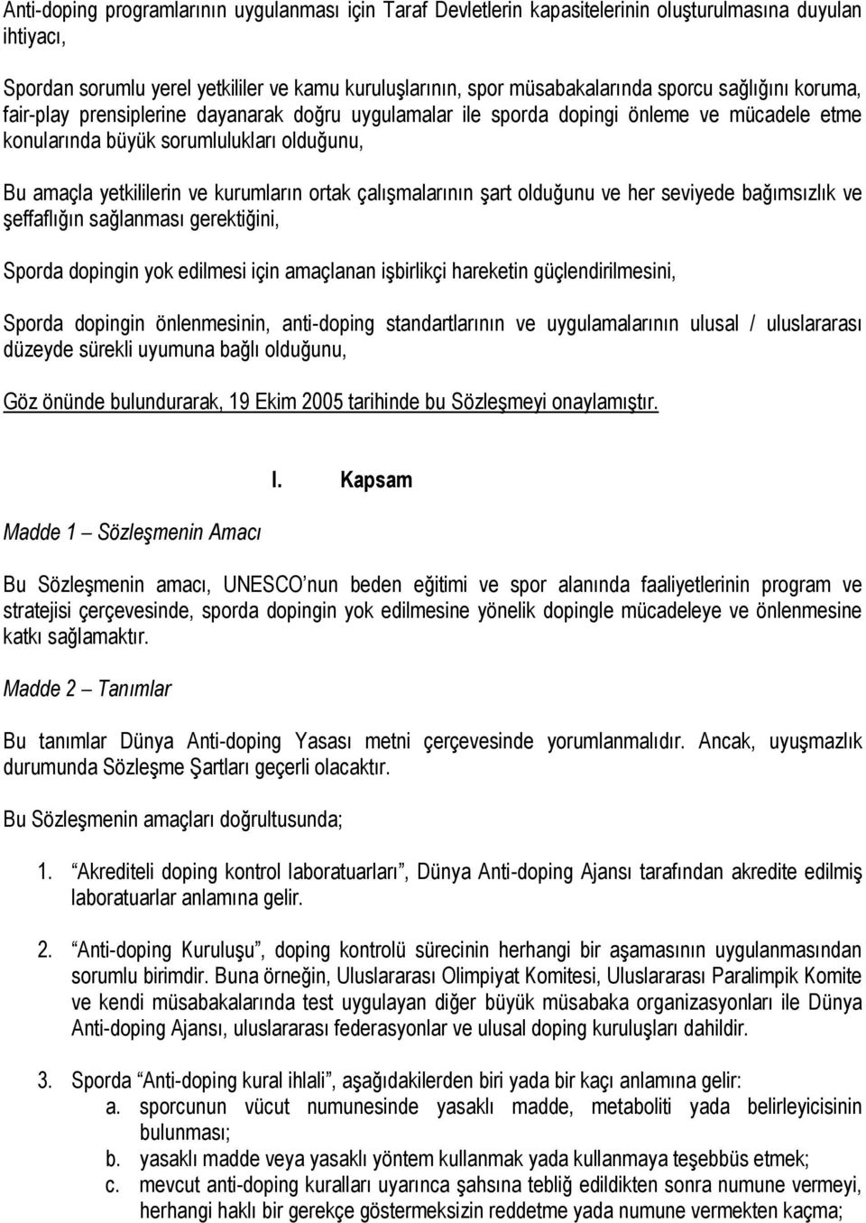 çalışmalarının şart olduğunu ve her seviyede bağımsızlık ve şeffaflığın sağlanması gerektiğini, Sporda dopingin yok edilmesi için amaçlanan işbirlikçi hareketin güçlendirilmesini, Sporda dopingin