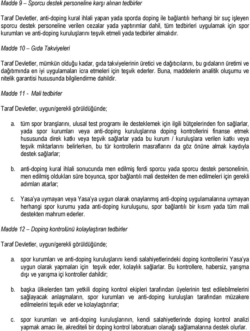 Madde 10 Gıda Takviyeleri Taraf Devletler, mümkün olduğu kadar, gıda takviyelerinin üretici ve dağıtıcılarını, bu gıdaların üretimi ve dağıtımında en iyi uygulamaları icra etmeleri için teşvik