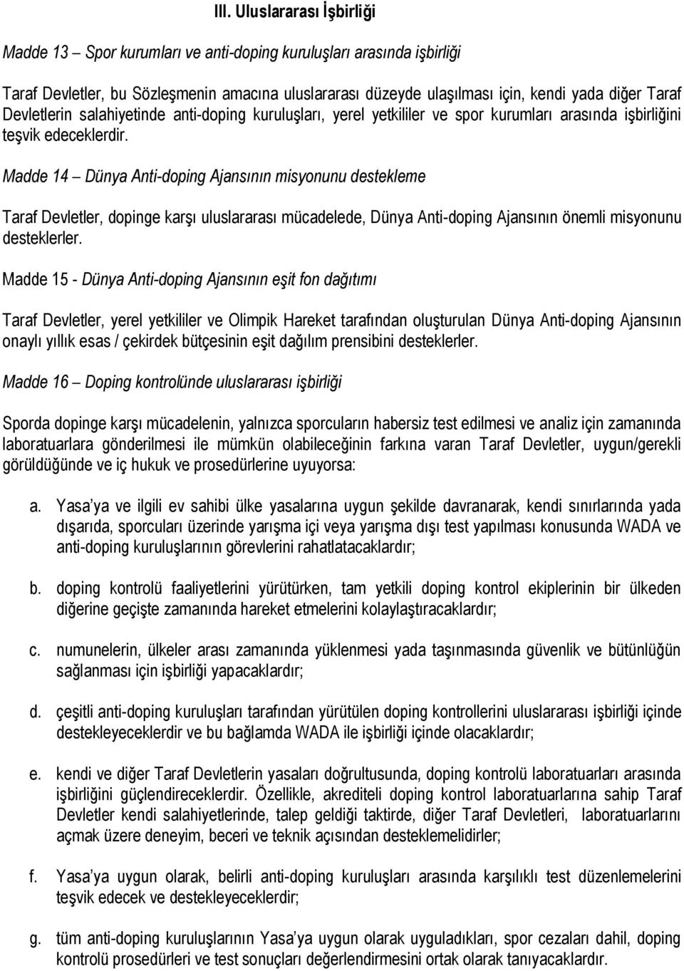 Madde 14 Dünya Anti-doping Ajansının misyonunu destekleme Taraf Devletler, dopinge karşı uluslararası mücadelede, Dünya Anti-doping Ajansının önemli misyonunu desteklerler.