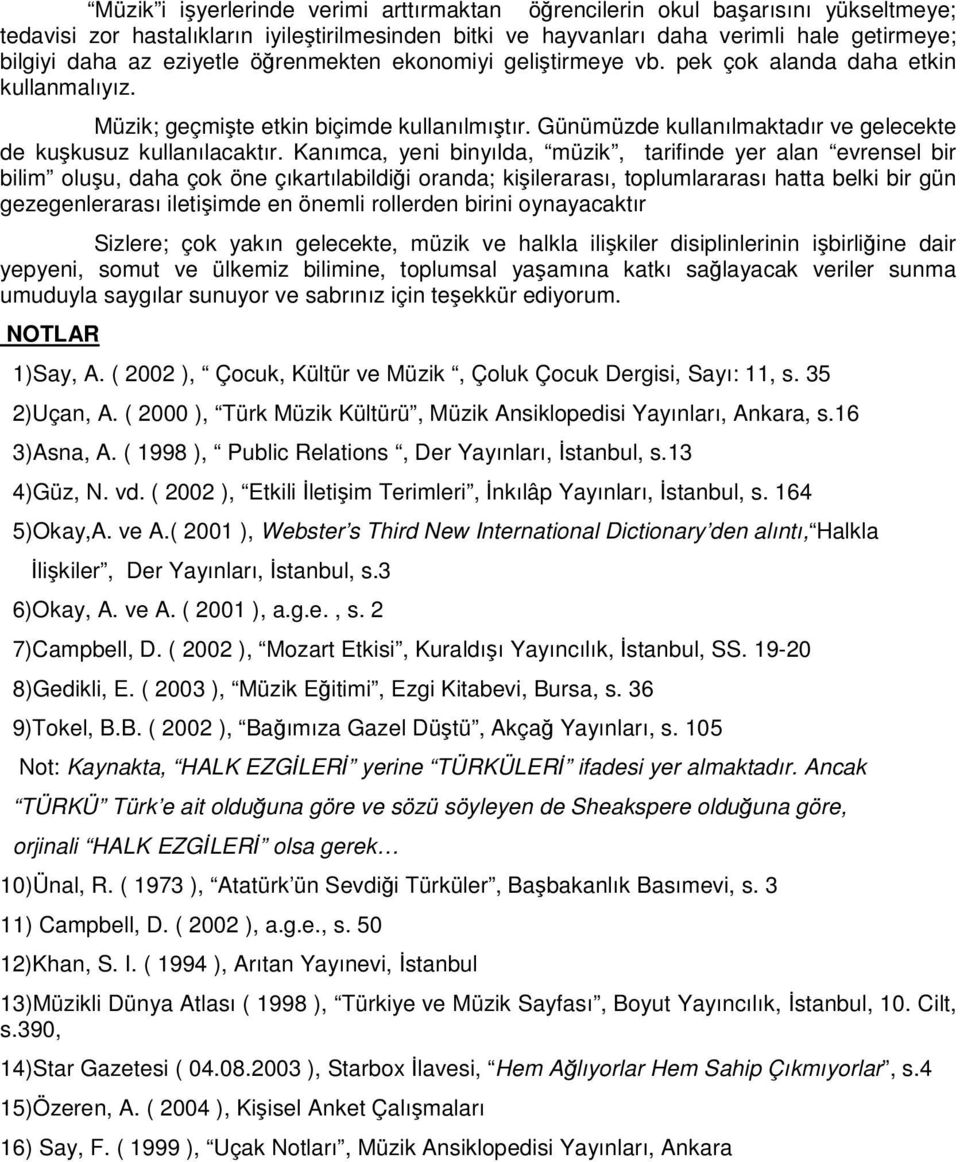 Kanımca, yeni binyılda, müzik, tarifinde yer alan evrensel bir bilim oluu, daha çok öne çıkartılabildii oranda; kiilerarası, toplumlararası hatta belki bir gün gezegenlerarası iletiimde en önemli