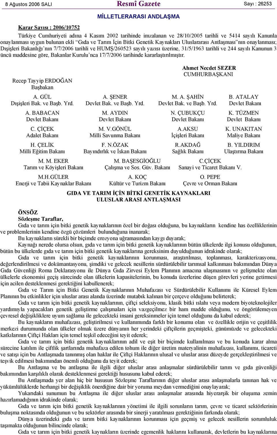 31/5/1963 tarihli ve 244 sayılı Kanunun 3 üncü maddesine göre, Bakanlar Kurulu nca 17/7/2006 tarihinde kararlaştırılmıştır. Recep Tayyip ERDOĞAN Başbakan Ahmet Necdet SEZER CUMHURBAŞKANI A. GÜL A.