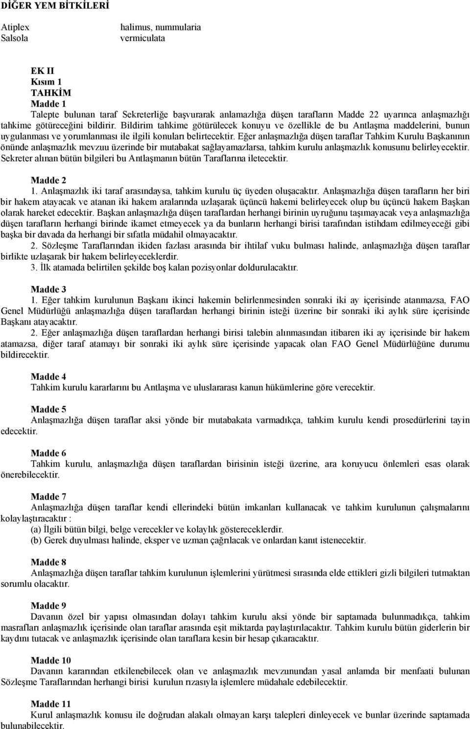 Eğer anlaşmazlığa düşen taraflar Tahkim Kurulu Başkanının önünde anlaşmazlık mevzuu üzerinde bir mutabakat sağlayamazlarsa, tahkim kurulu anlaşmazlık konusunu belirleyecektir.