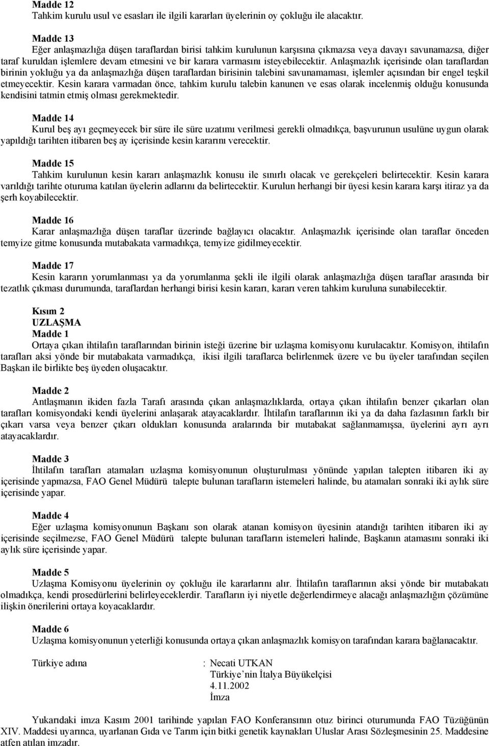 Anlaşmazlık içerisinde olan taraflardan birinin yokluğu ya da anlaşmazlığa düşen taraflardan birisinin talebini savunamaması, işlemler açısından bir engel teşkil etmeyecektir.