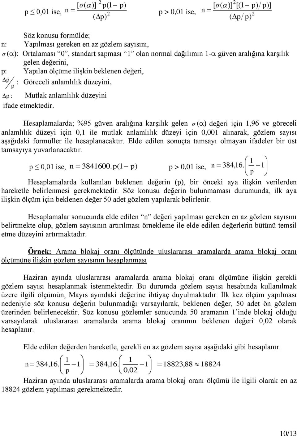 Hesaplamalarda; %95 güven aralığına karģılık gelen σ ( değeri için 1,96 ve göreceli anlamlılık düzeyi için 0,1 ile mutlak anlamlılık düzeyi için 0,001 alınarak, gözlem sayısı aģağıdaki formüller ile