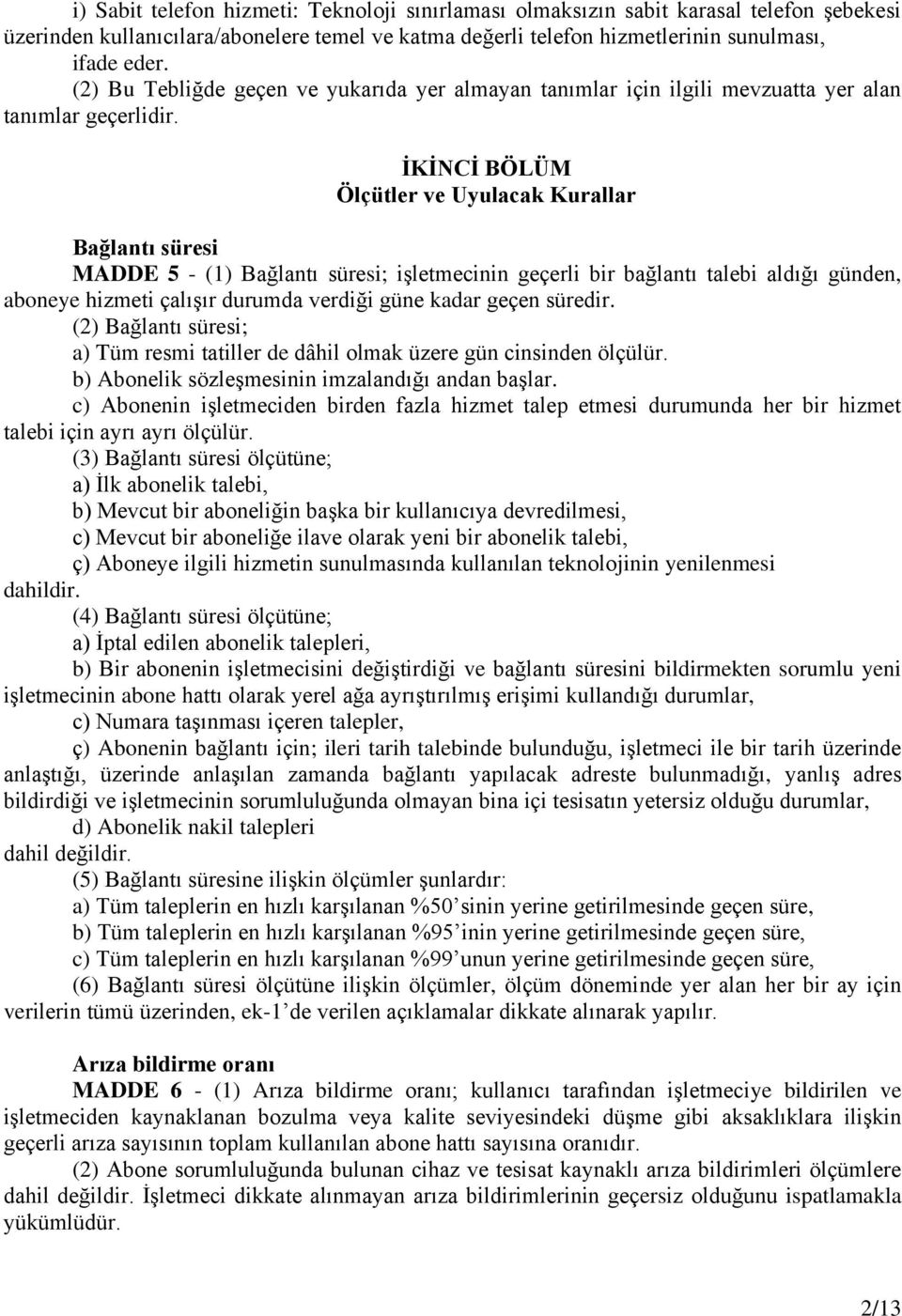 ĠKĠNCĠ BÖLÜM Ölçütler ve Uyulacak Kurallar Bağlantı süresi MADDE 5 - (1) Bağlantı süresi; iģletmecinin geçerli bir bağlantı talebi aldığı günden, aboneye hizmeti çalıģır durumda verdiği güne kadar