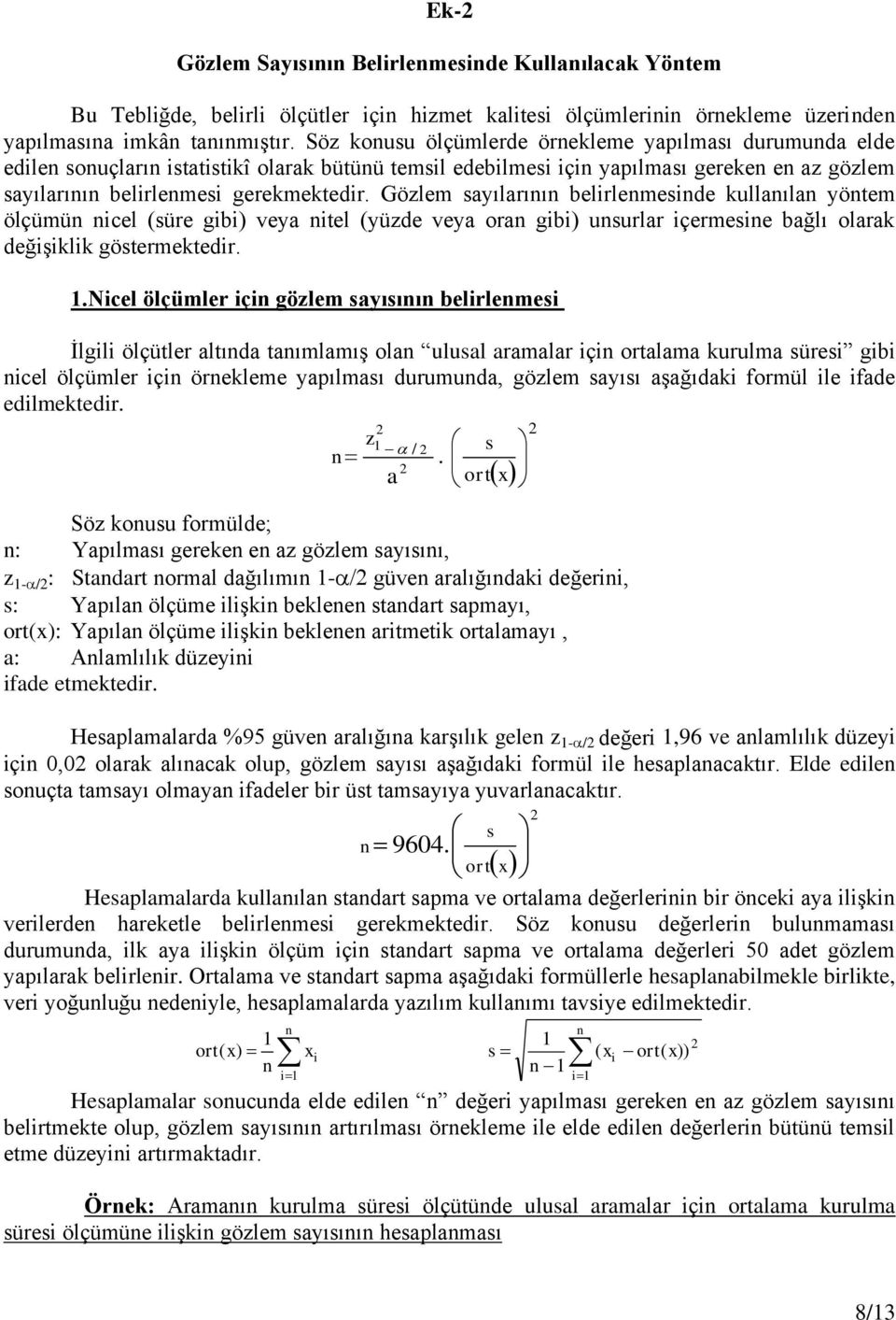 Gözlem sayılarının belirlenmesinde kullanılan yöntem ölçümün nicel (süre gibi) veya nitel (yüzde veya oran gibi) unsurlar içermesine bağlı olarak değiģiklik göstermektedir. 1.