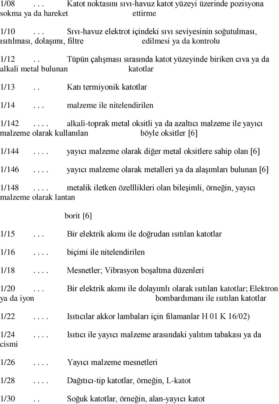 . Tüpün çalışması sırasında katot yüzeyinde biriken cıva ya da alkali metal bulunan katotlar 1/13.. Katı termiyonik katotlar 1/14... malzeme ile nitelendirilen 1/142.